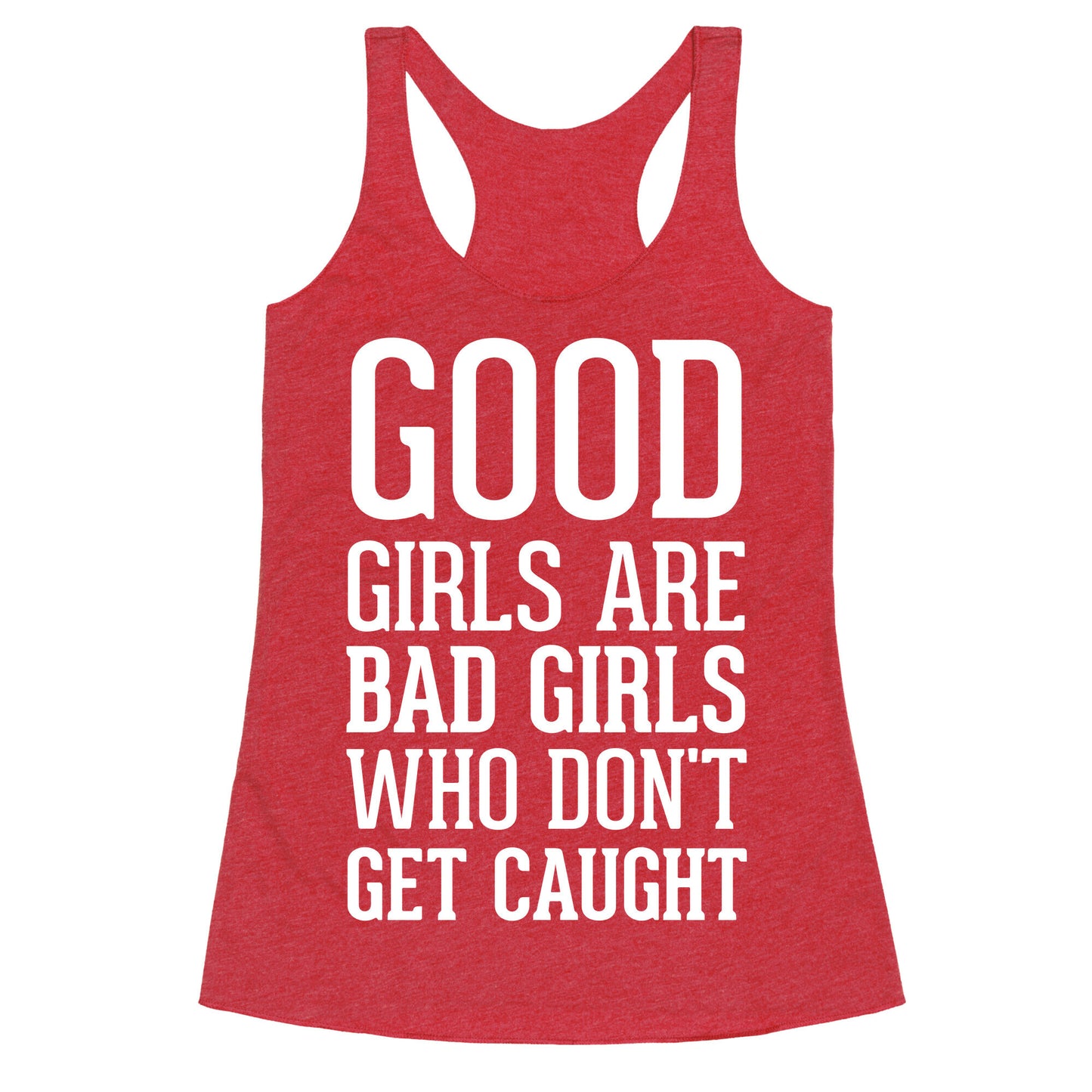 Good Girls Are Bad Girls Who Don't Get Caught Racerback Tank