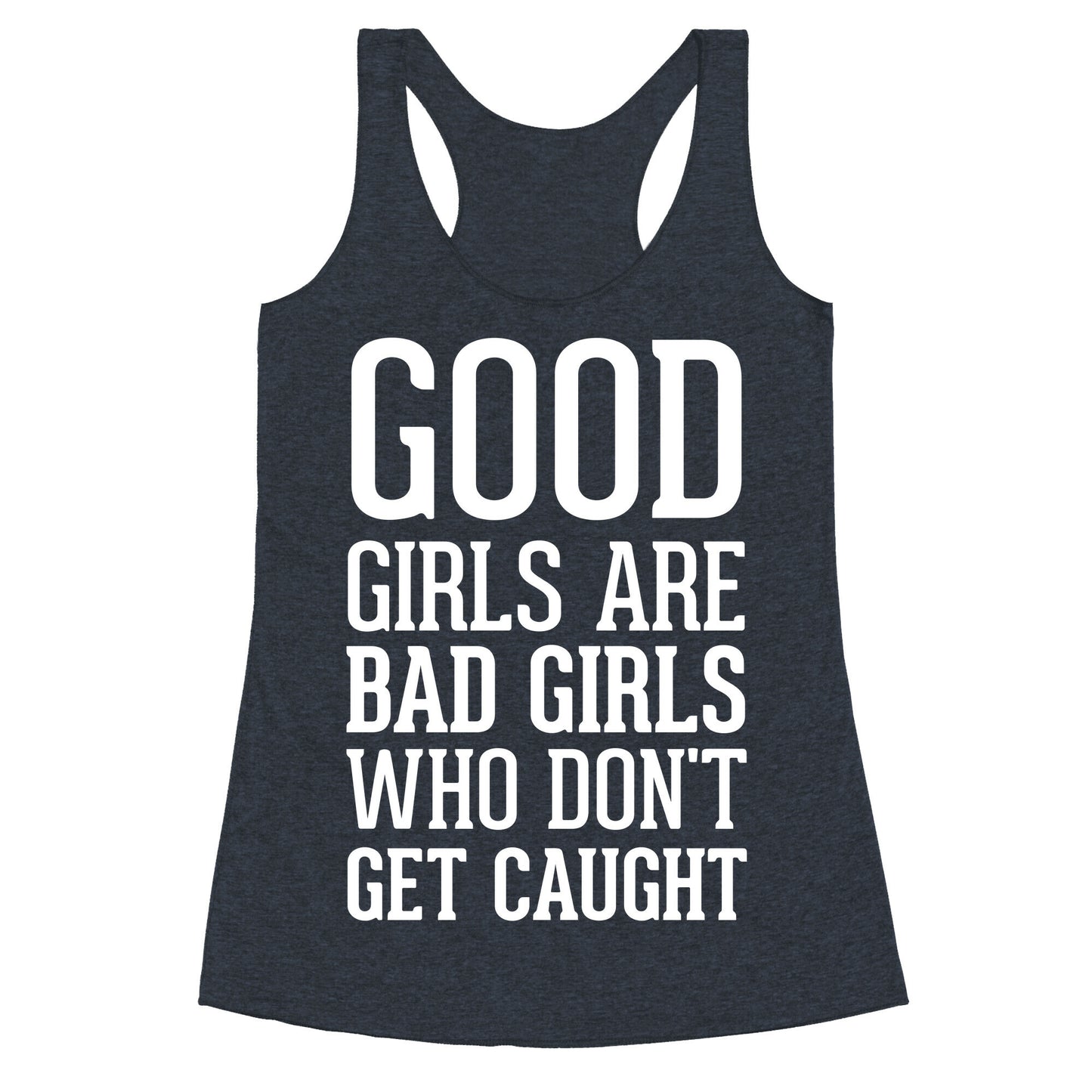 Good Girls Are Bad Girls Who Don't Get Caught Racerback Tank