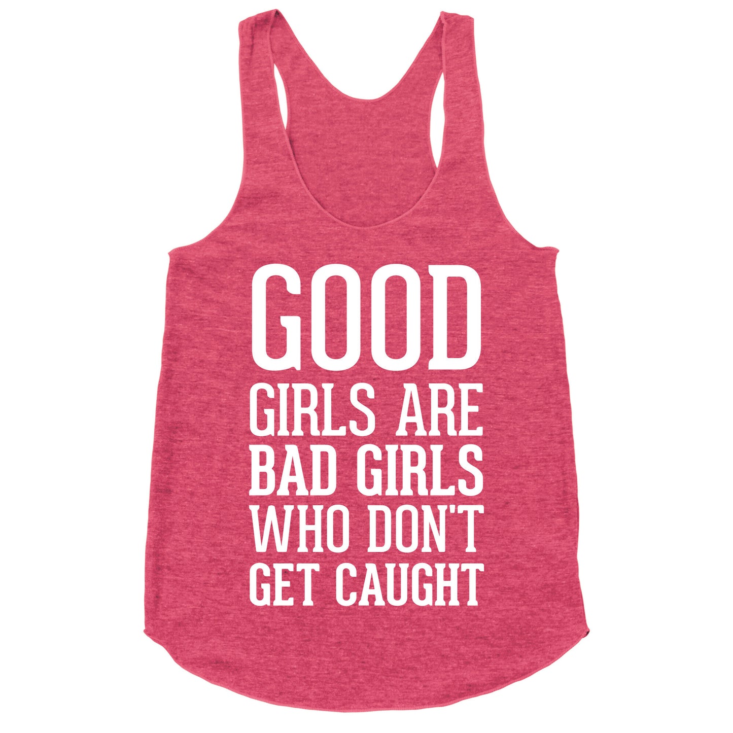 Good Girls Are Bad Girls Who Don't Get Caught Racerback Tank