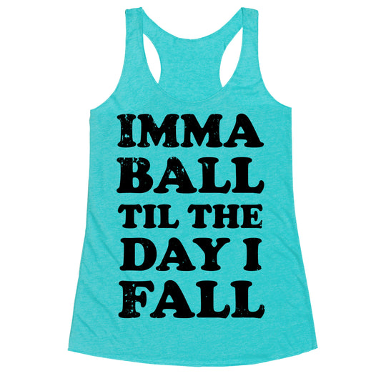 Imma Ball Til The Day I Fall Racerback Tank
