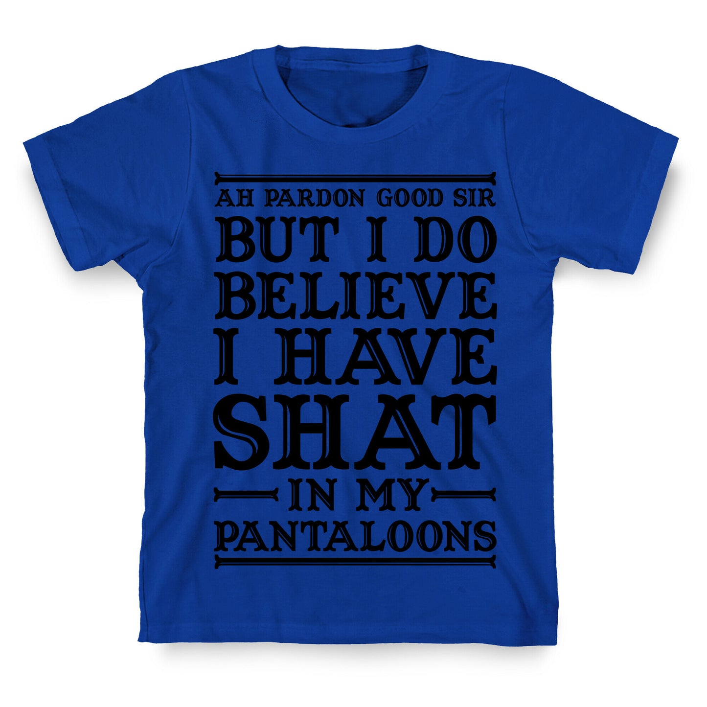 I Do Believe I Have Shat in My Pantaloons T-Shirt
