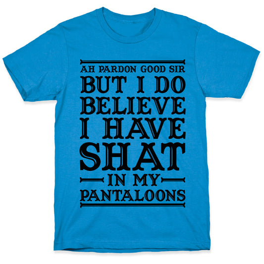 I Do Believe I Have Shat in My Pantaloons T-Shirt