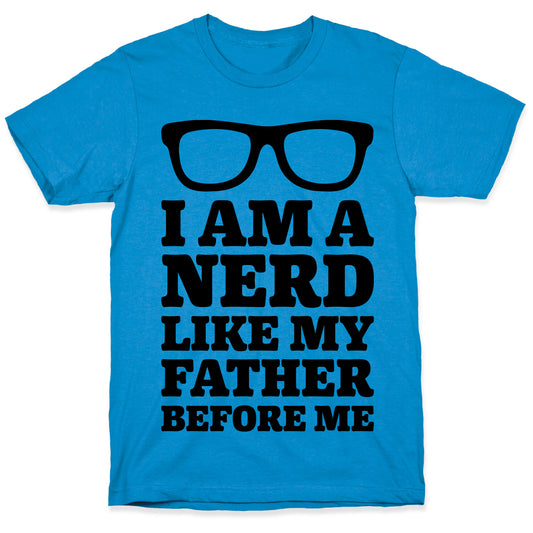 I Am A Nerd Like My Father Before Me T-Shirt