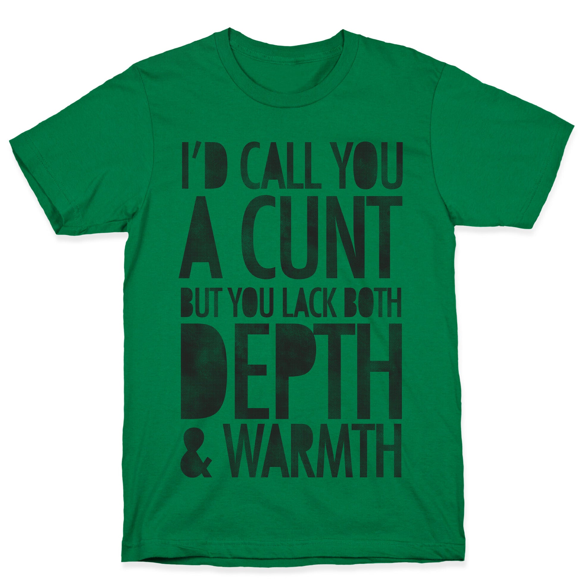 I'd Call You A Cunt But You Lack Both Depth And Warmth T-Shirt