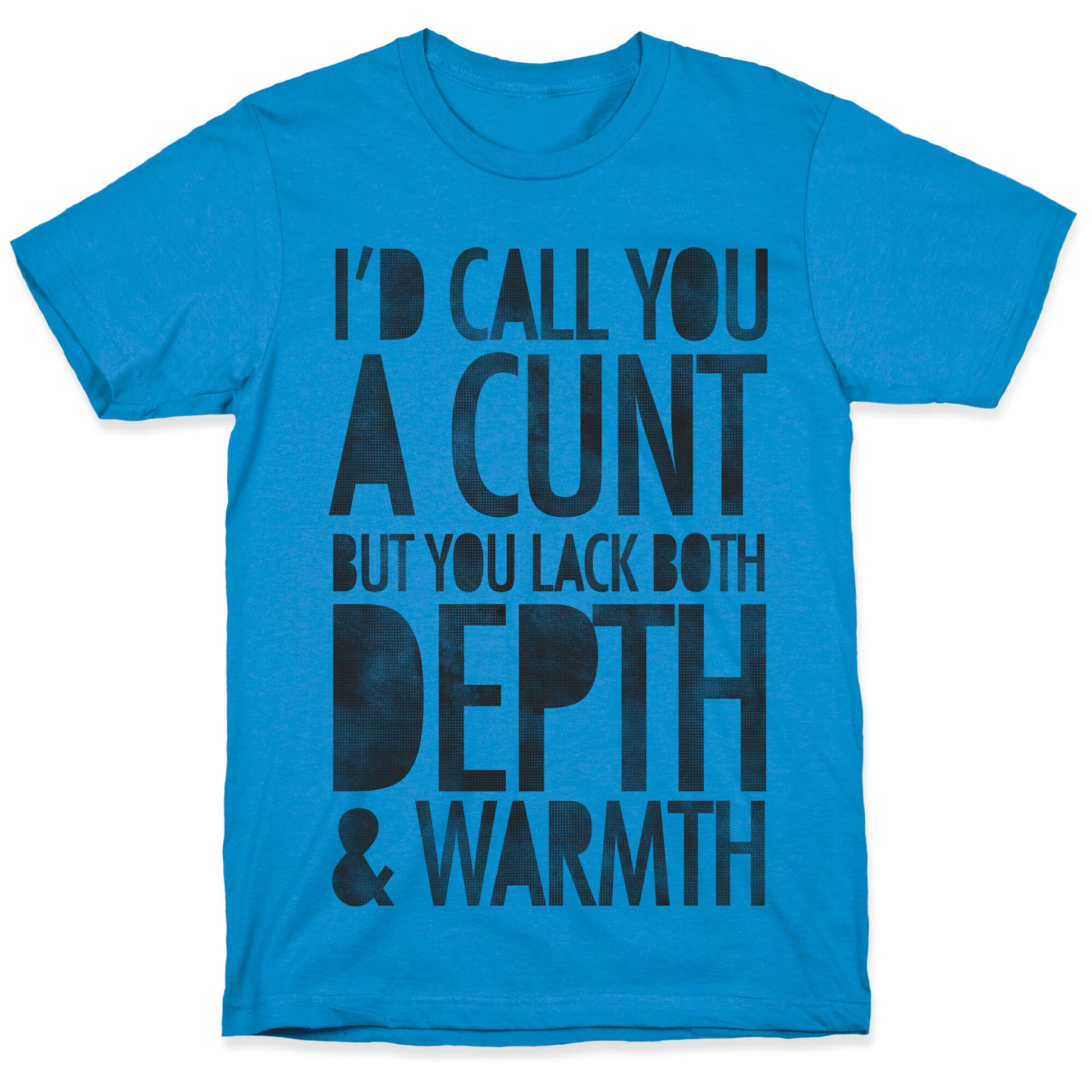 I'd Call You A Cunt But You Lack Both Depth And Warmth T-Shirt