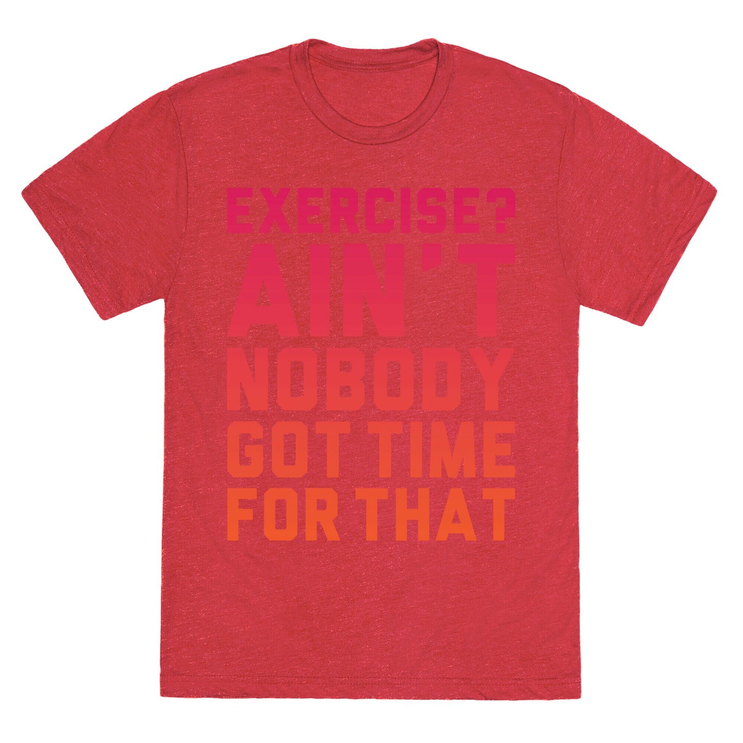 Exercise? Ain't Nobody Got TIme For That Unisex Triblend Tee