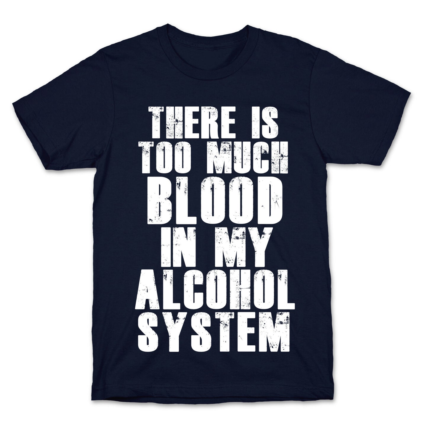 There's Too Much Blood in my Alcohol System T-Shirt
