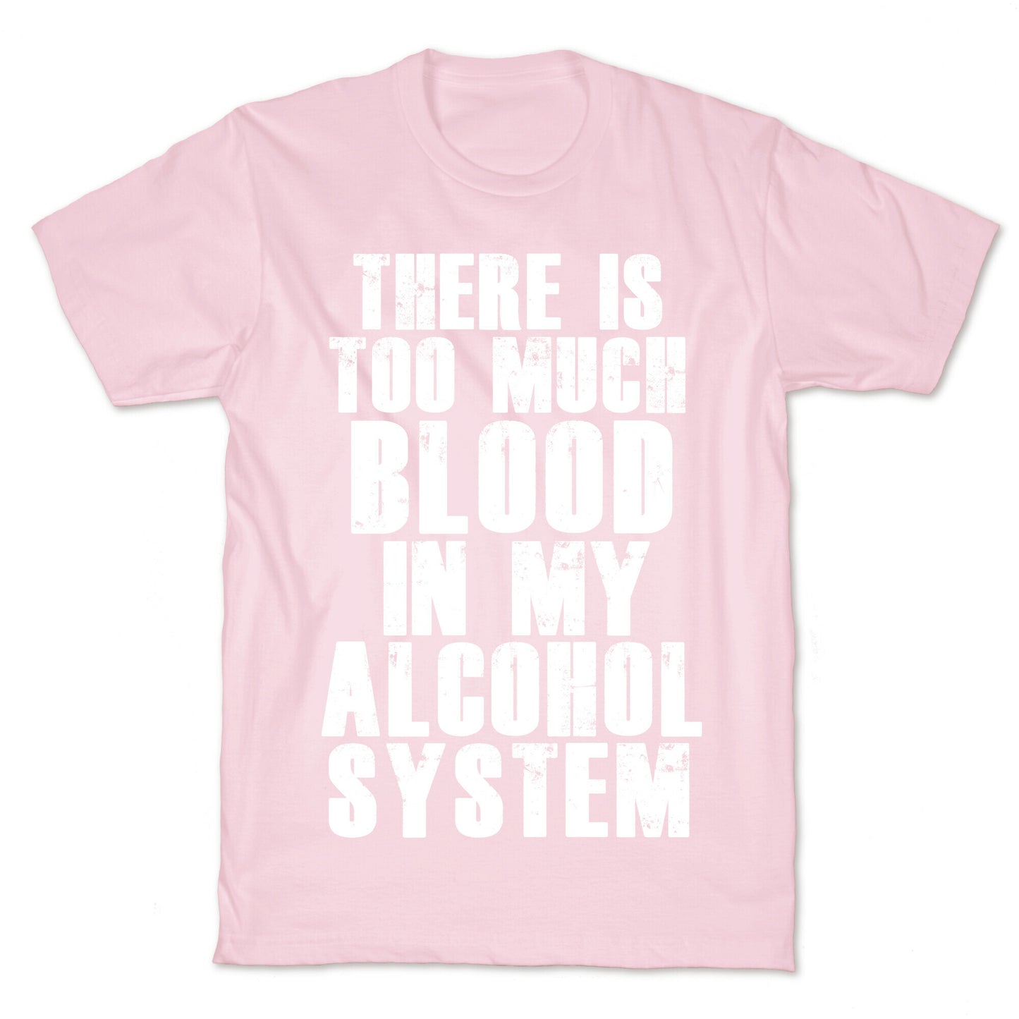 There's Too Much Blood in my Alcohol System T-Shirt
