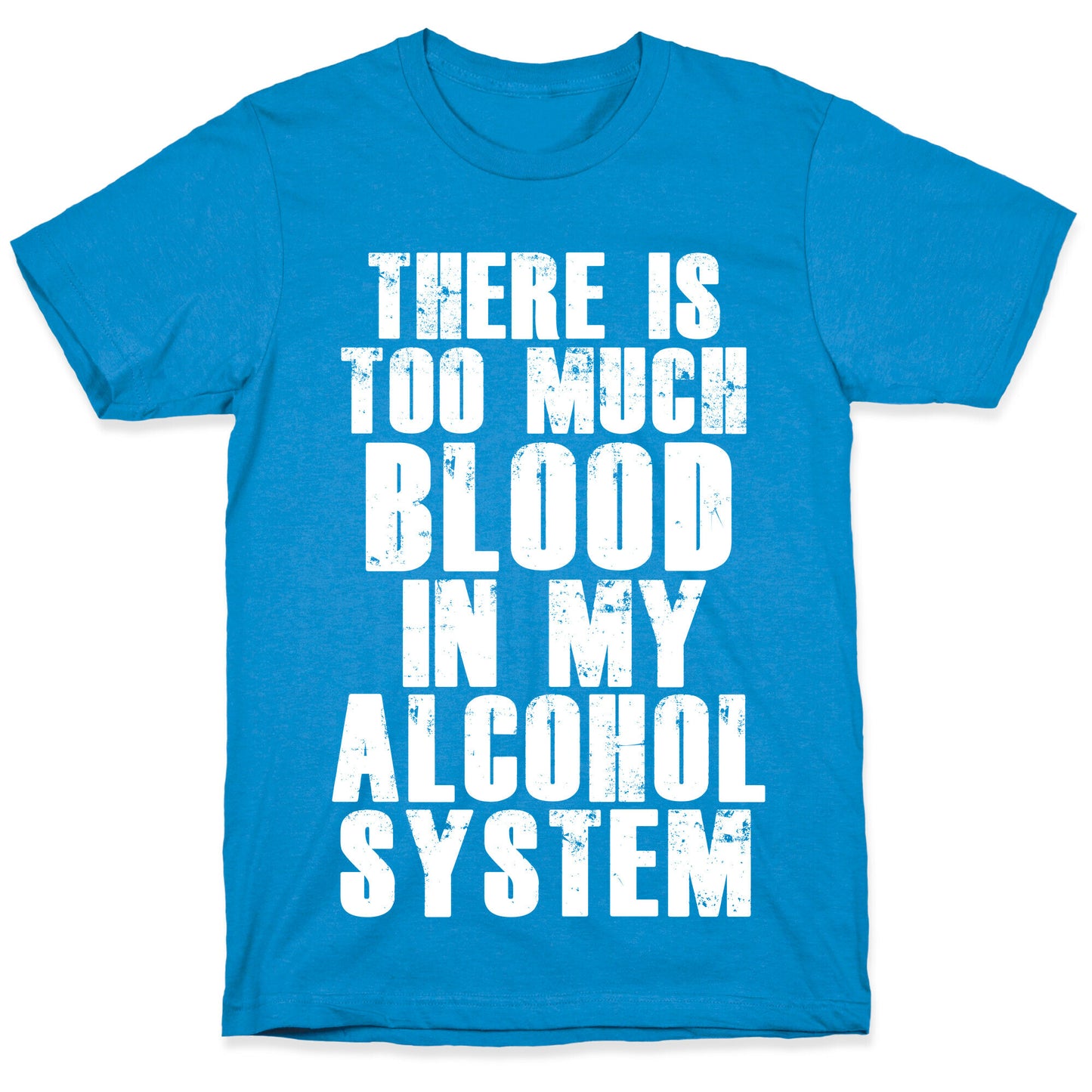 There's Too Much Blood in my Alcohol System T-Shirt