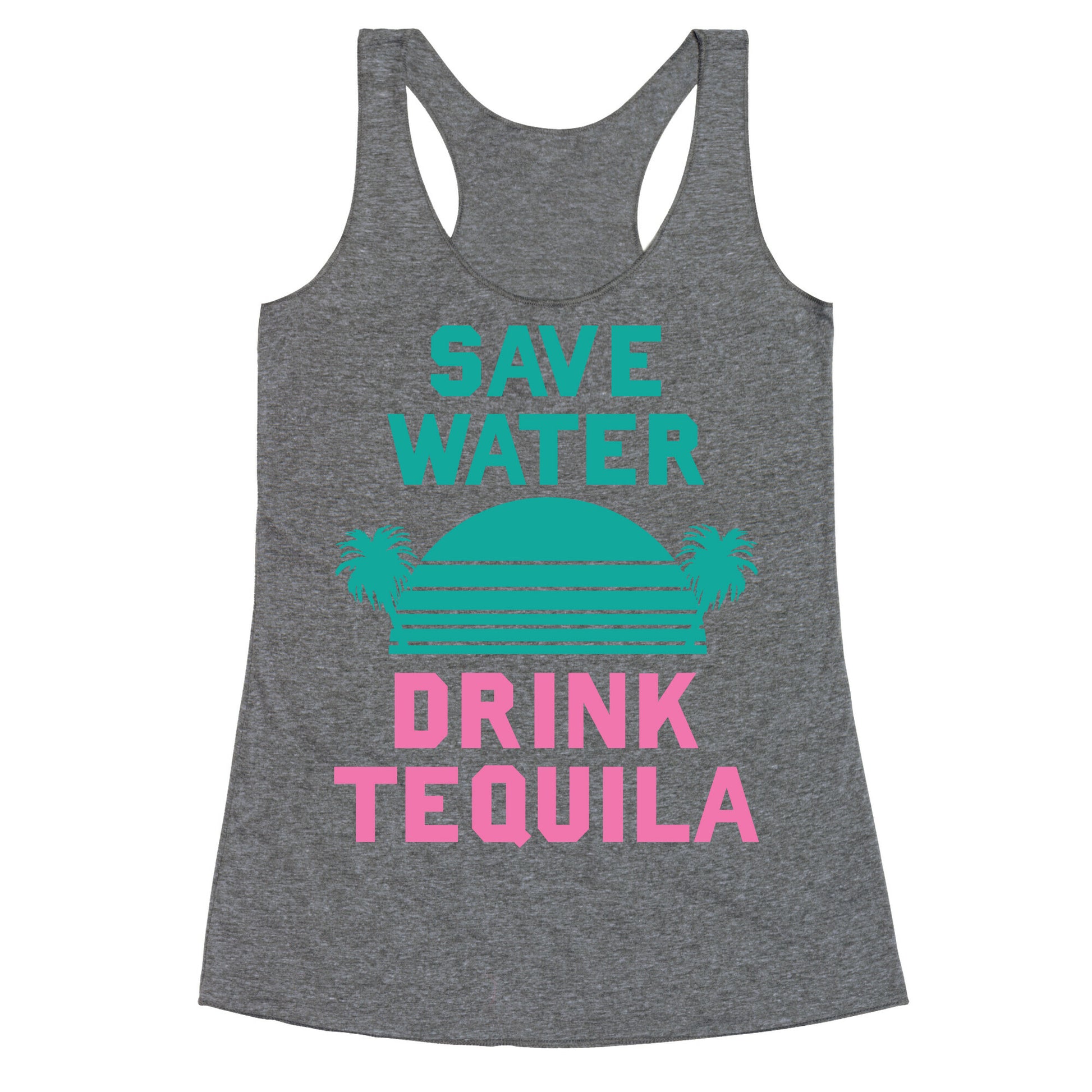 Save Water Drink Tequila Racerback Tank