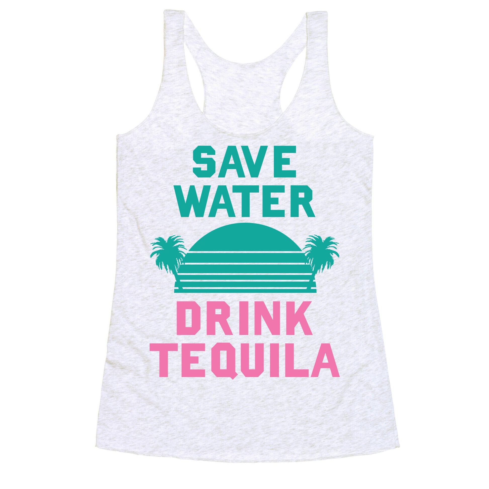 Save Water Drink Tequila Racerback Tank