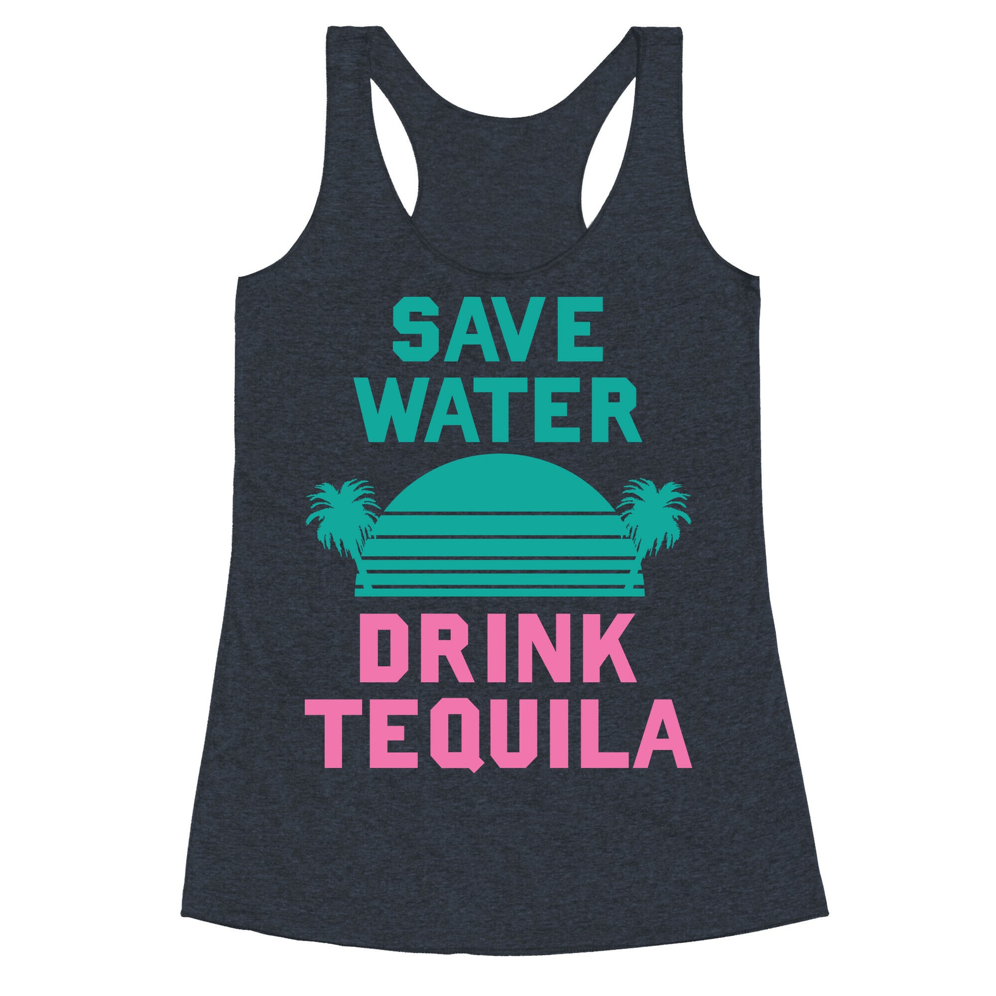 Save Water Drink Tequila Racerback Tank