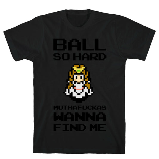 Ball So Hard Muthafuckas Wanna Find Me (Zelda) T-Shirt