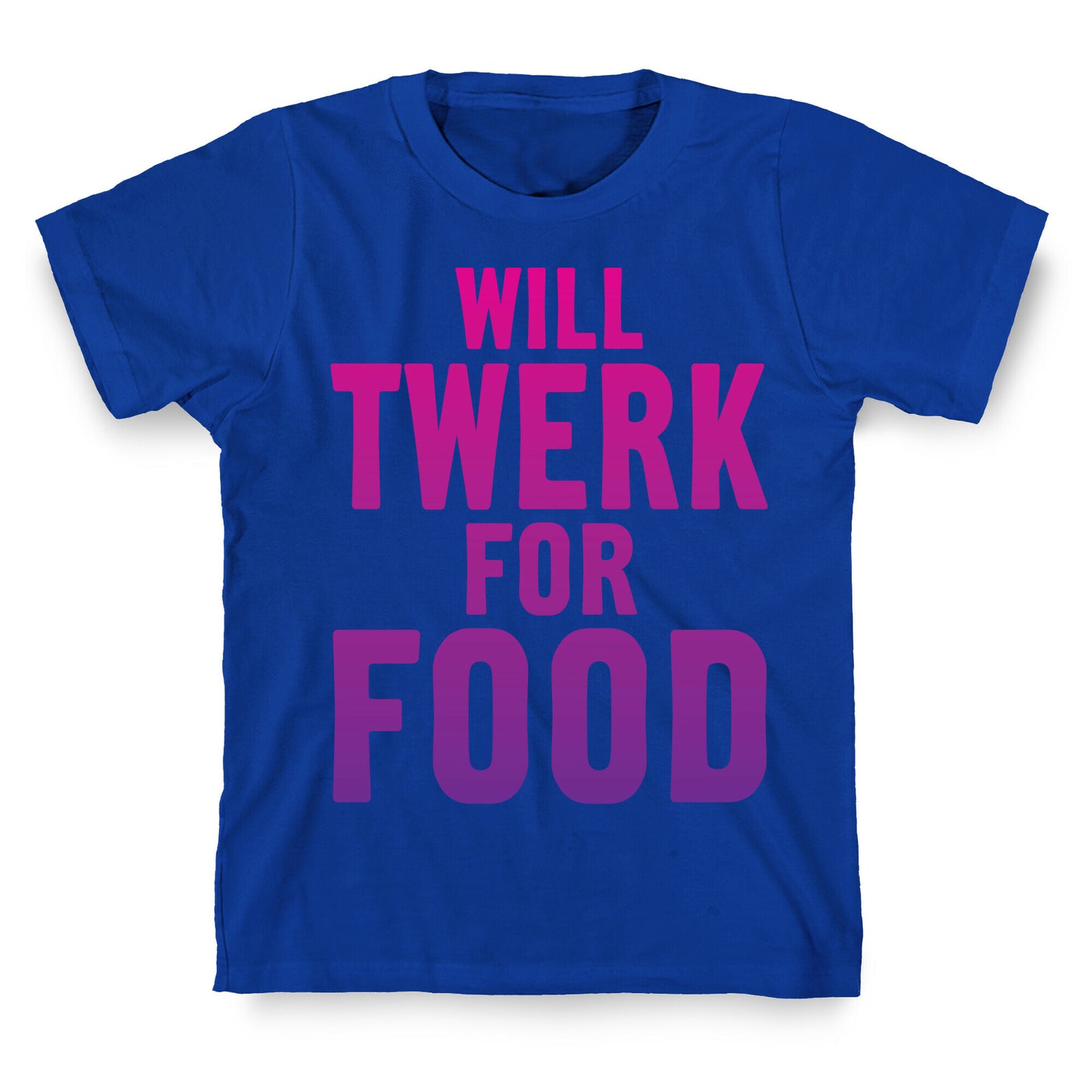 Will Twerk For Food T-Shirt