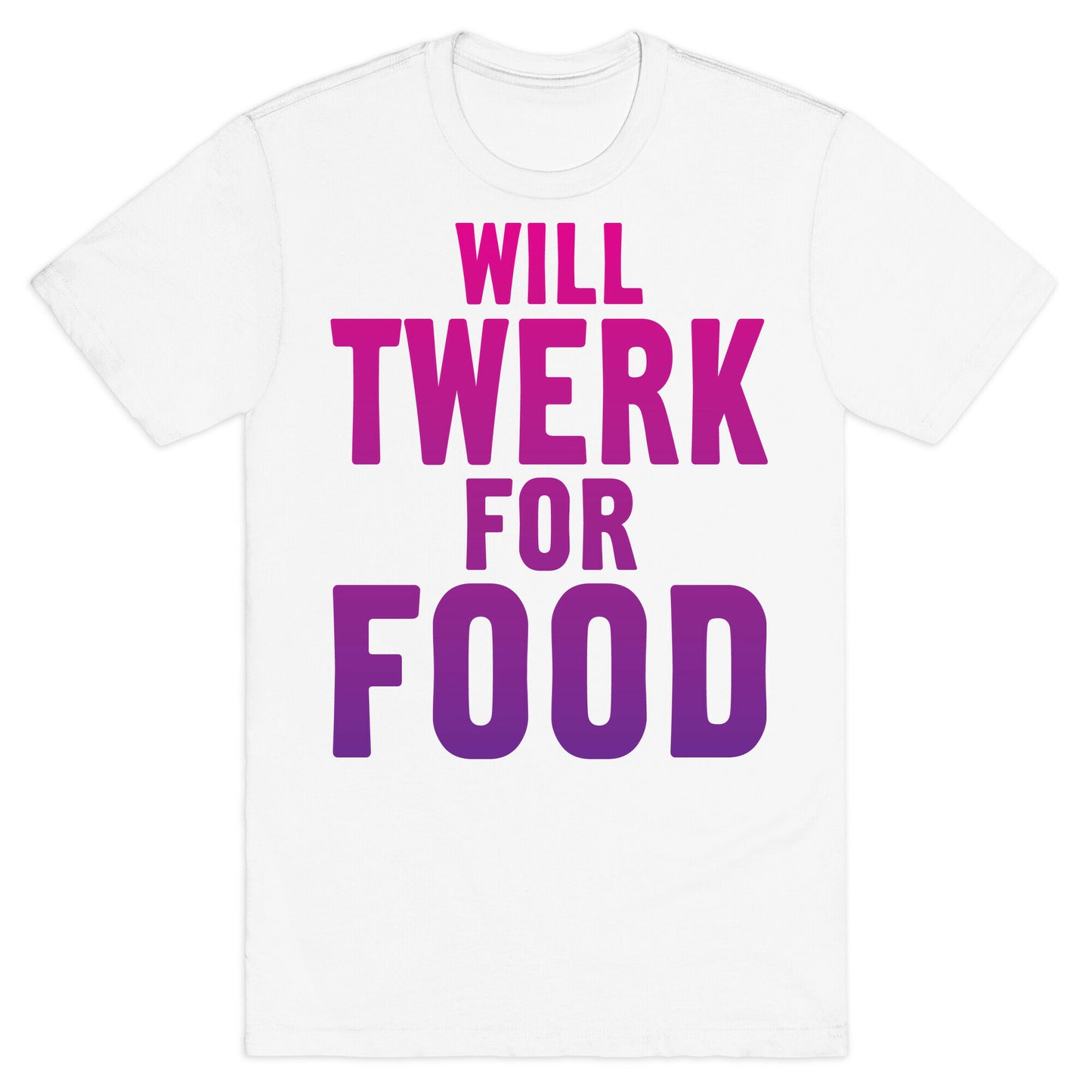 Will Twerk For Food T-Shirt