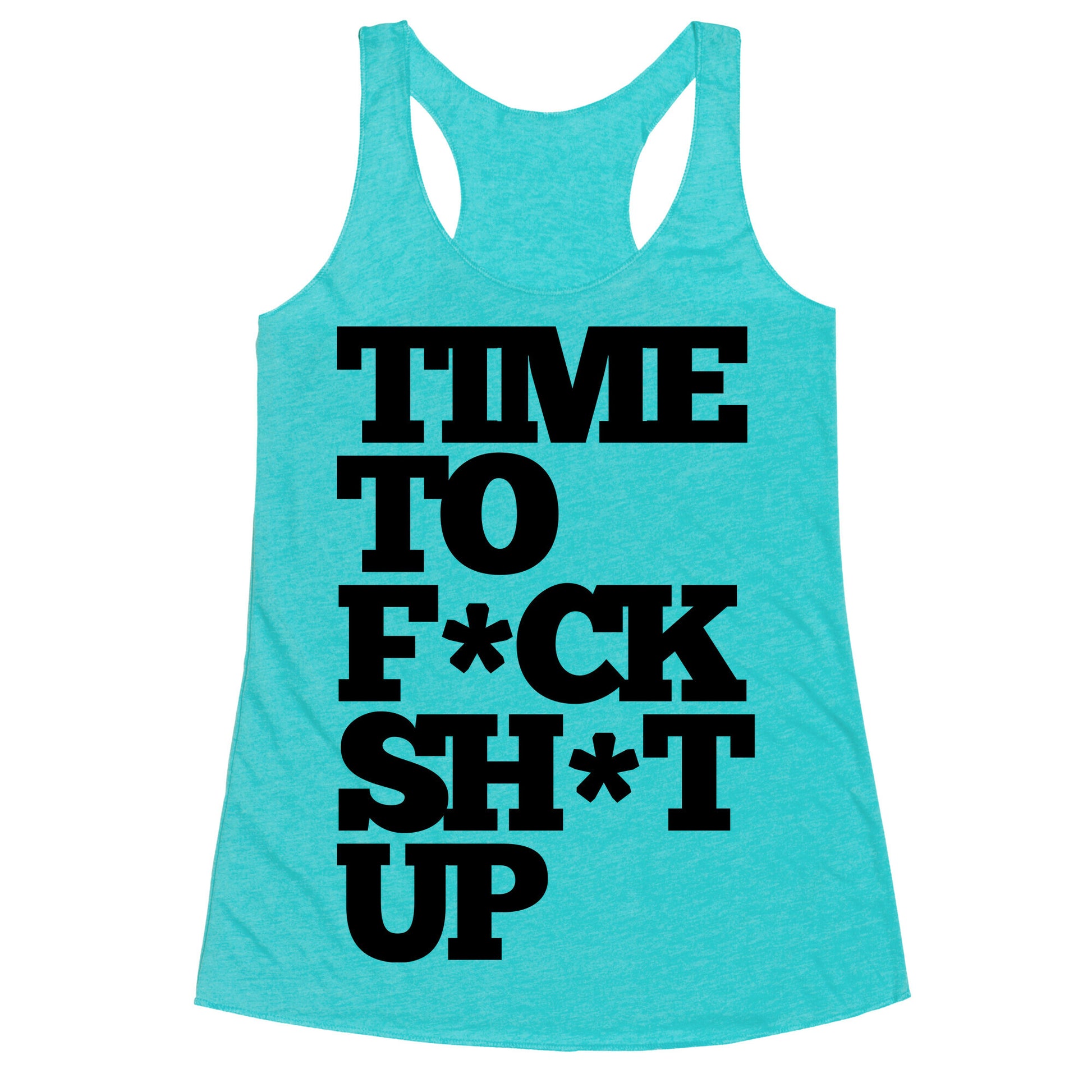 Time To F*ck Shit Up Racerback Tank