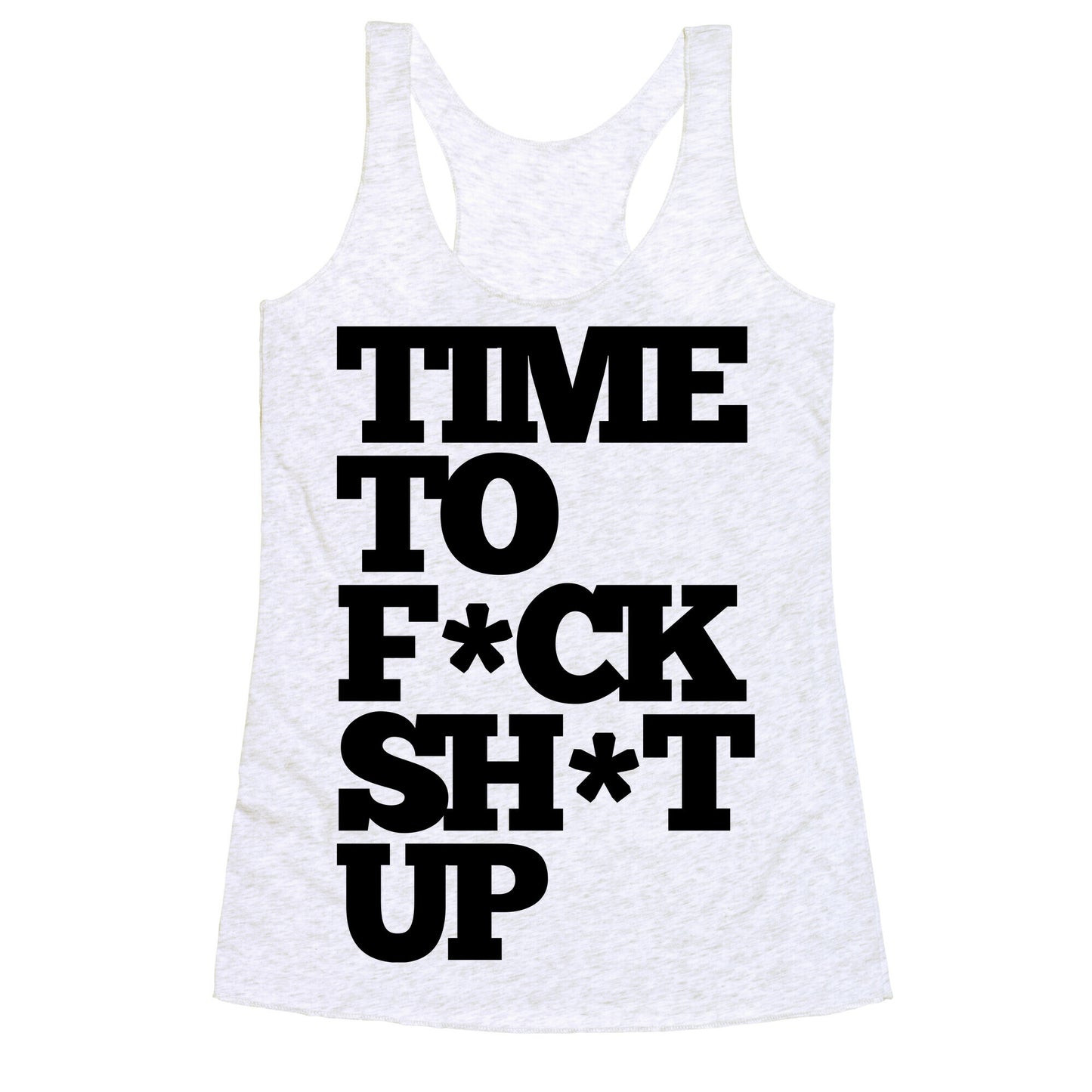 Time To F*ck Shit Up Racerback Tank