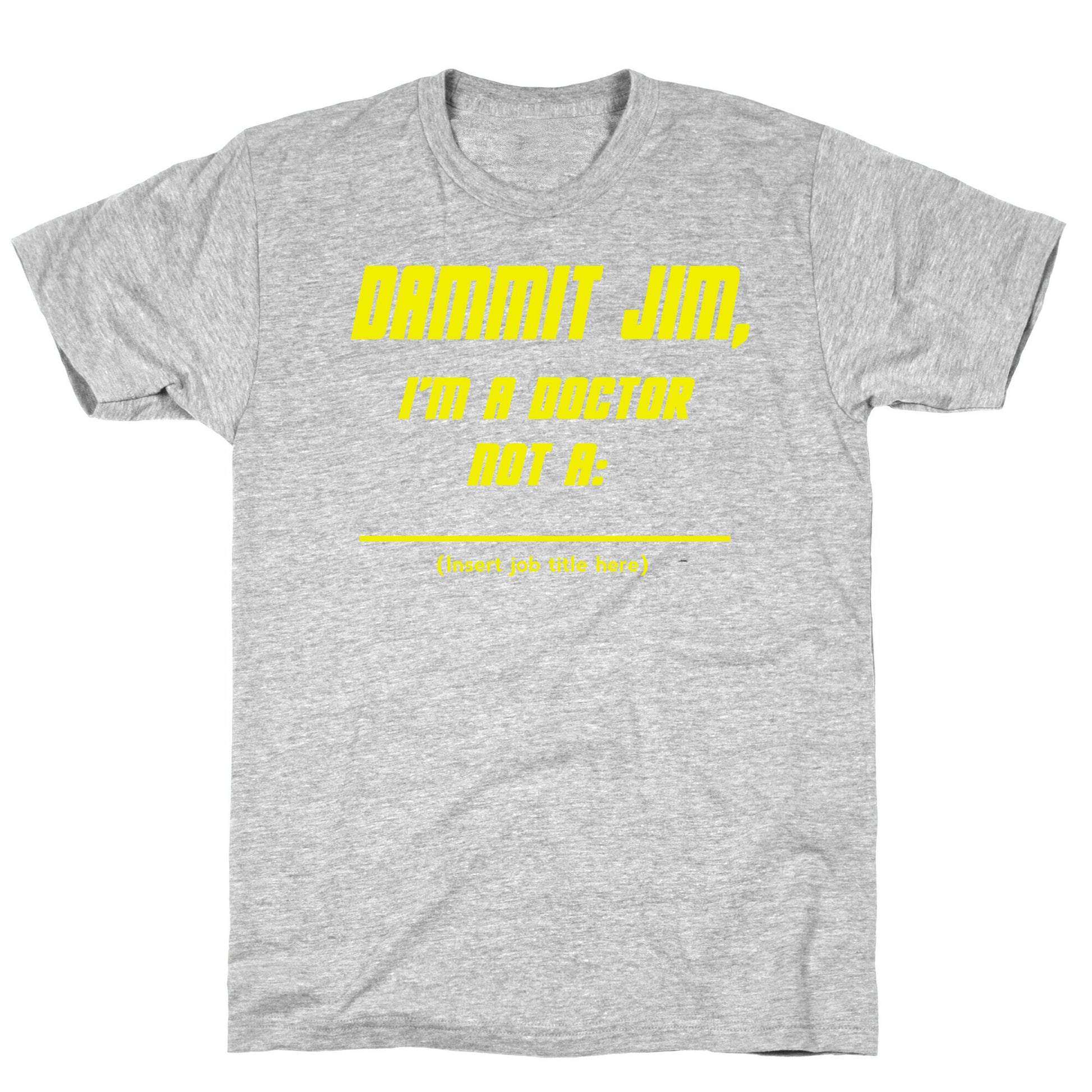 Dammit Jim, I'm a Doctor, Not a (Insert job title here) T-Shirt