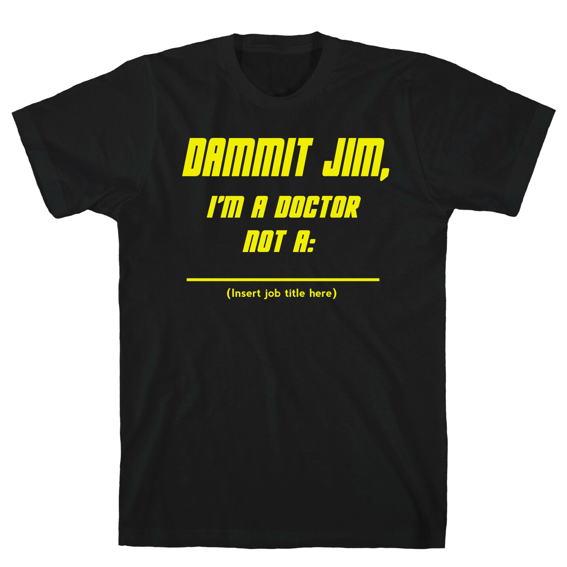 Dammit Jim, I'm a Doctor, Not a (Insert job title here) T-Shirt