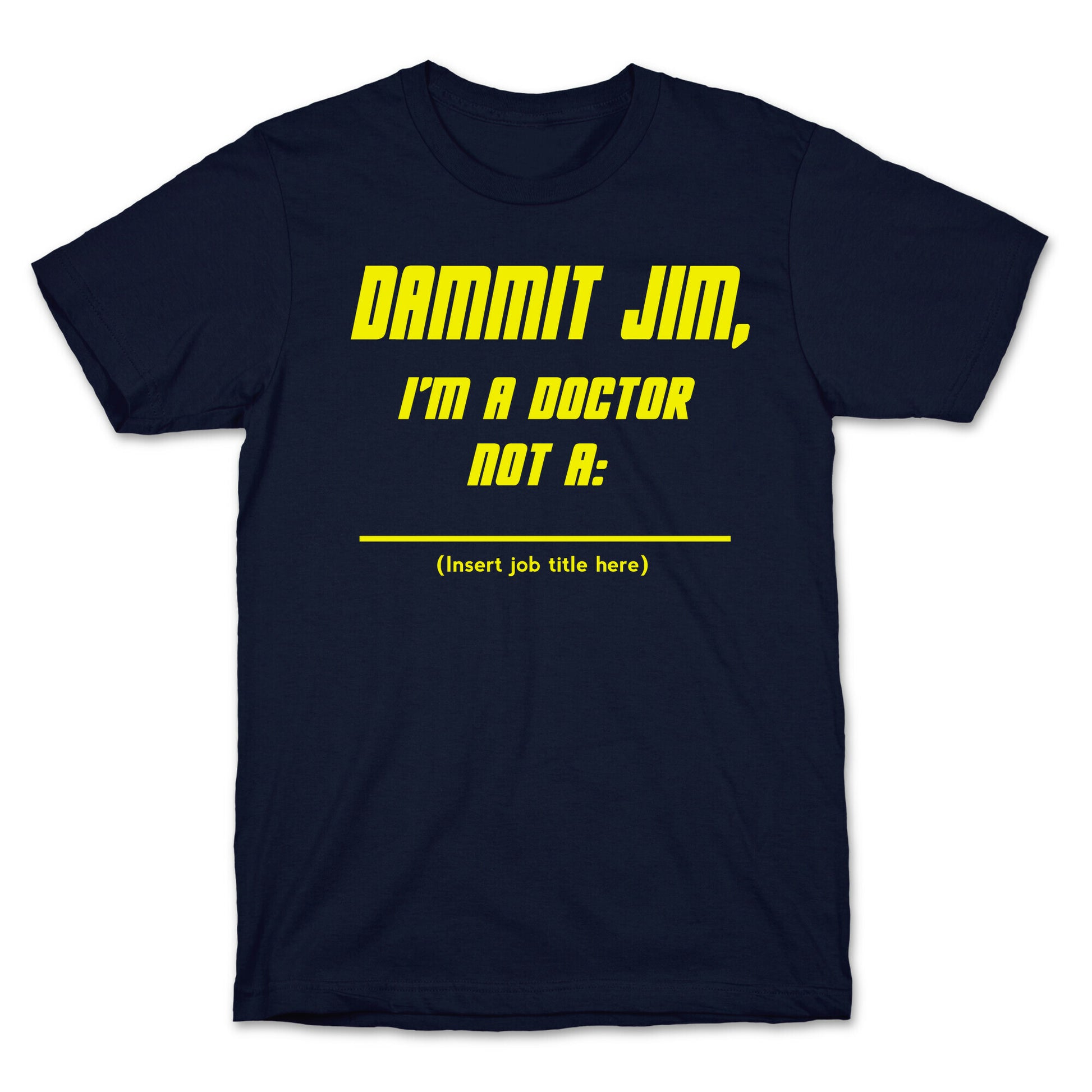 Dammit Jim, I'm a Doctor, Not a (Insert job title here) T-Shirt