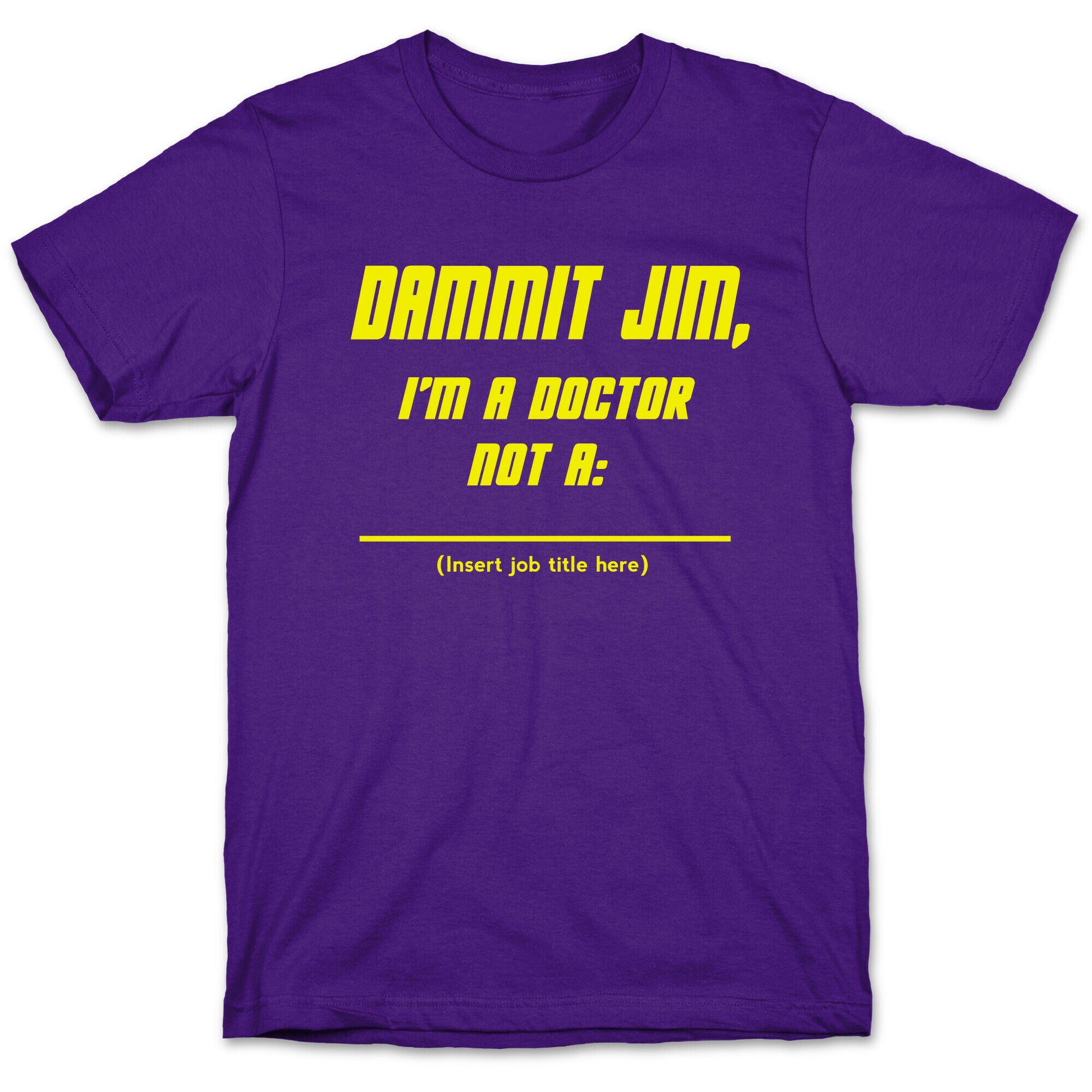 Dammit Jim, I'm a Doctor, Not a (Insert job title here) T-Shirt