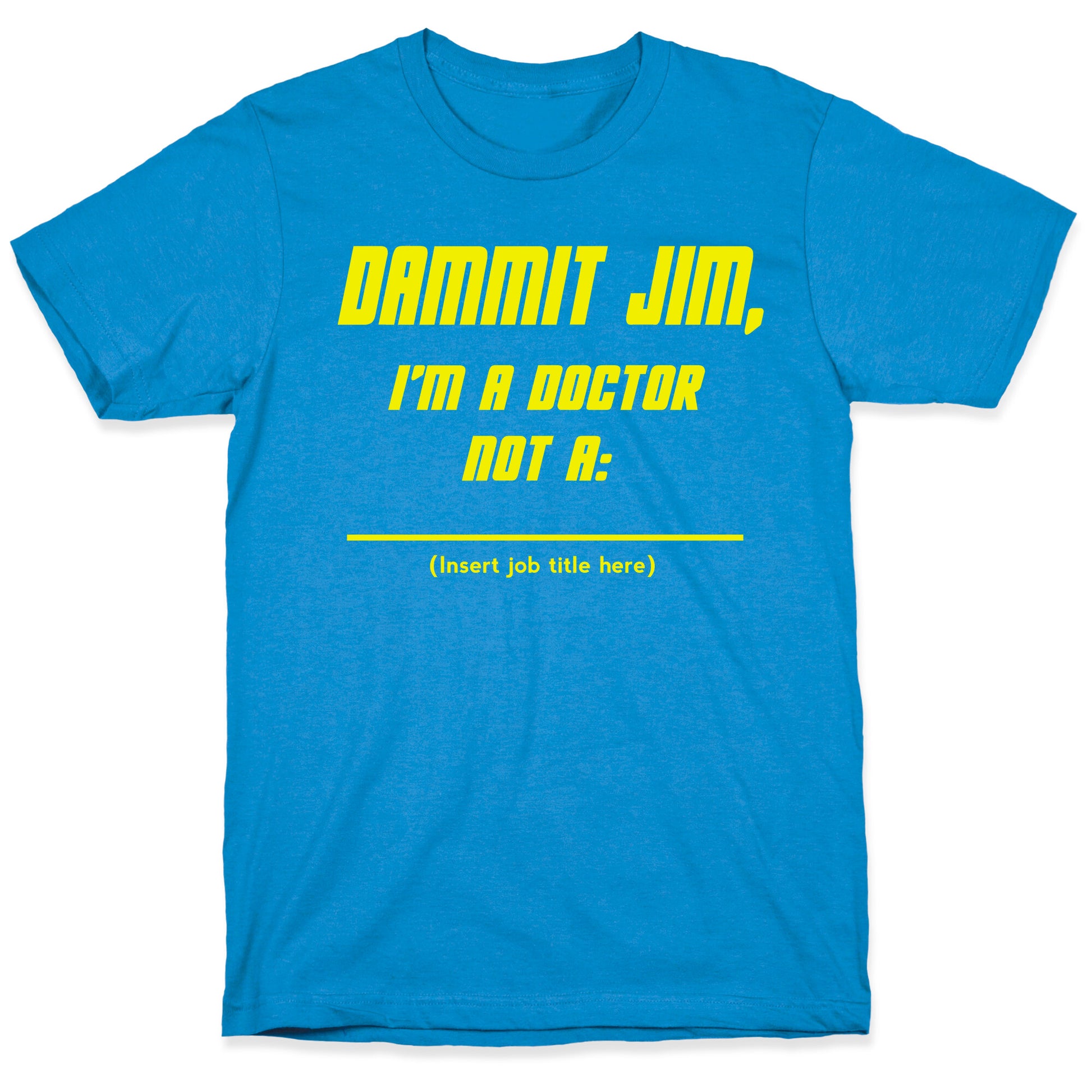 Dammit Jim, I'm a Doctor, Not a (Insert job title here) T-Shirt
