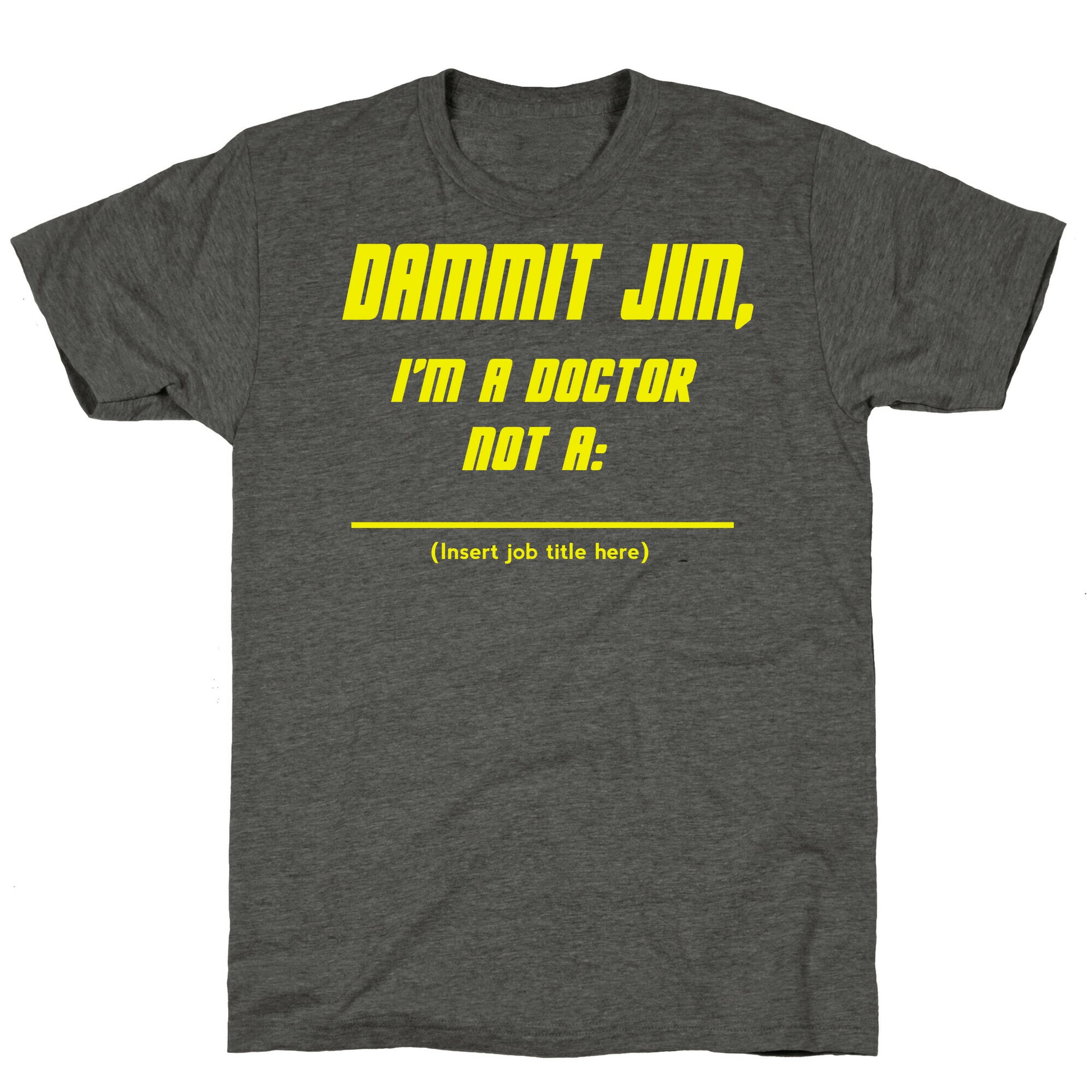 Dammit Jim, I'm a Doctor, Not a (Insert job title here) Unisex Triblend Tee