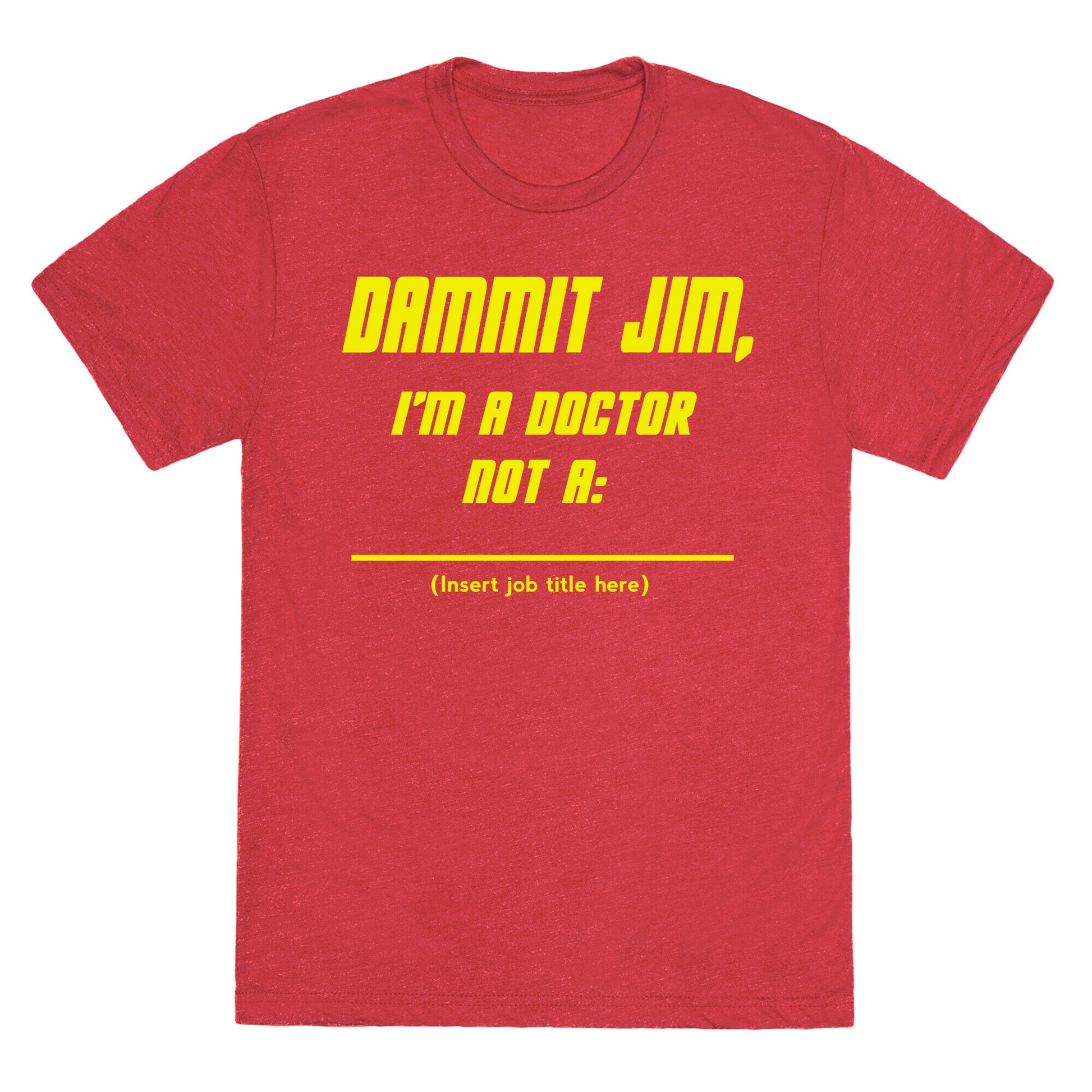 Dammit Jim, I'm a Doctor, Not a (Insert job title here) Unisex Triblend Tee