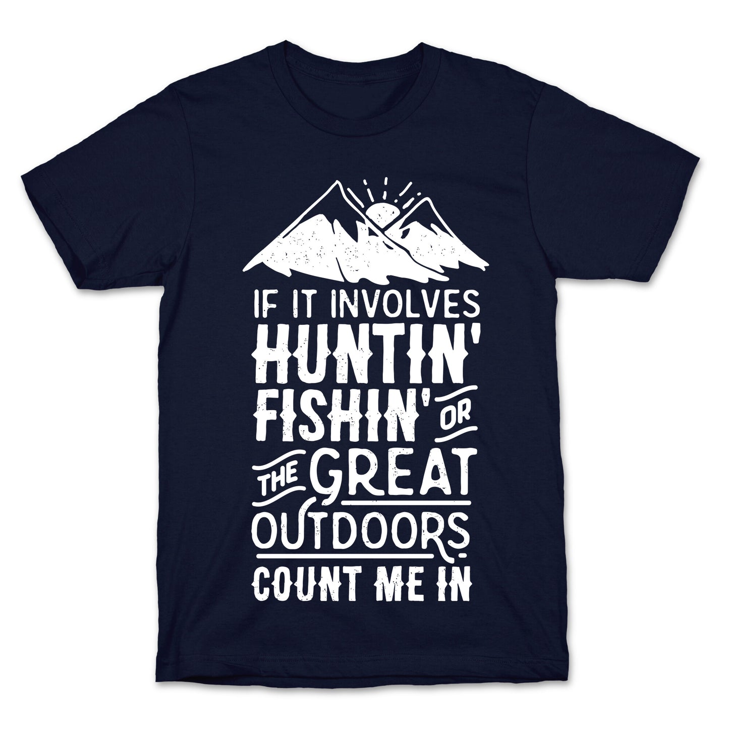 If It Involves Huntin' Fishin' or the Great Outdoors Count Me In T-Shirt