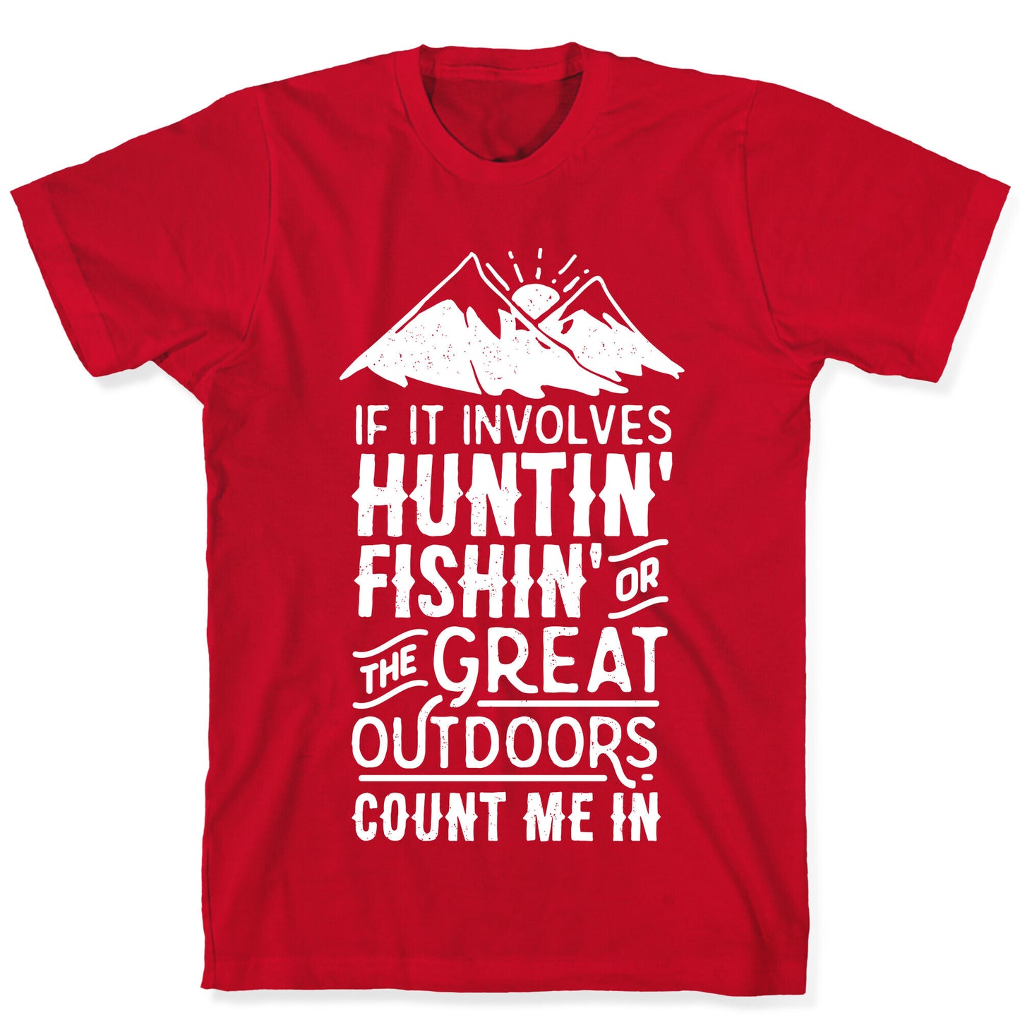 If It Involves Huntin' Fishin' or the Great Outdoors Count Me In T-Shirt