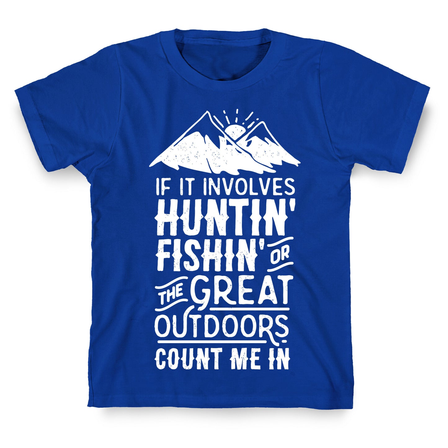 If It Involves Huntin' Fishin' or the Great Outdoors Count Me In T-Shirt