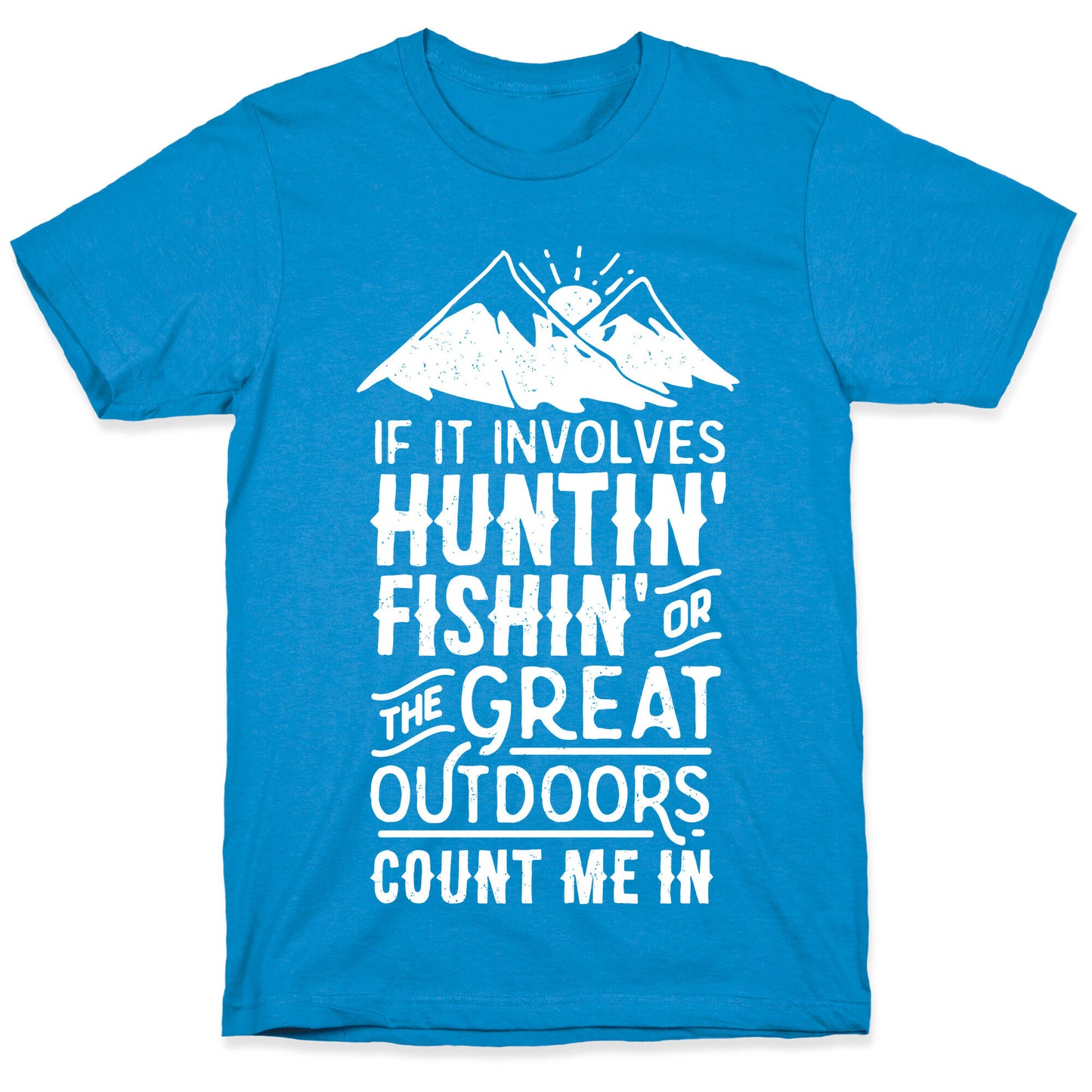 If It Involves Huntin' Fishin' or the Great Outdoors Count Me In T-Shirt