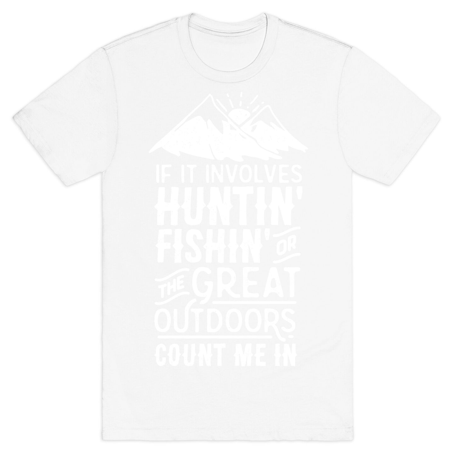 If It Involves Huntin' Fishin' or the Great Outdoors Count Me In T-Shirt