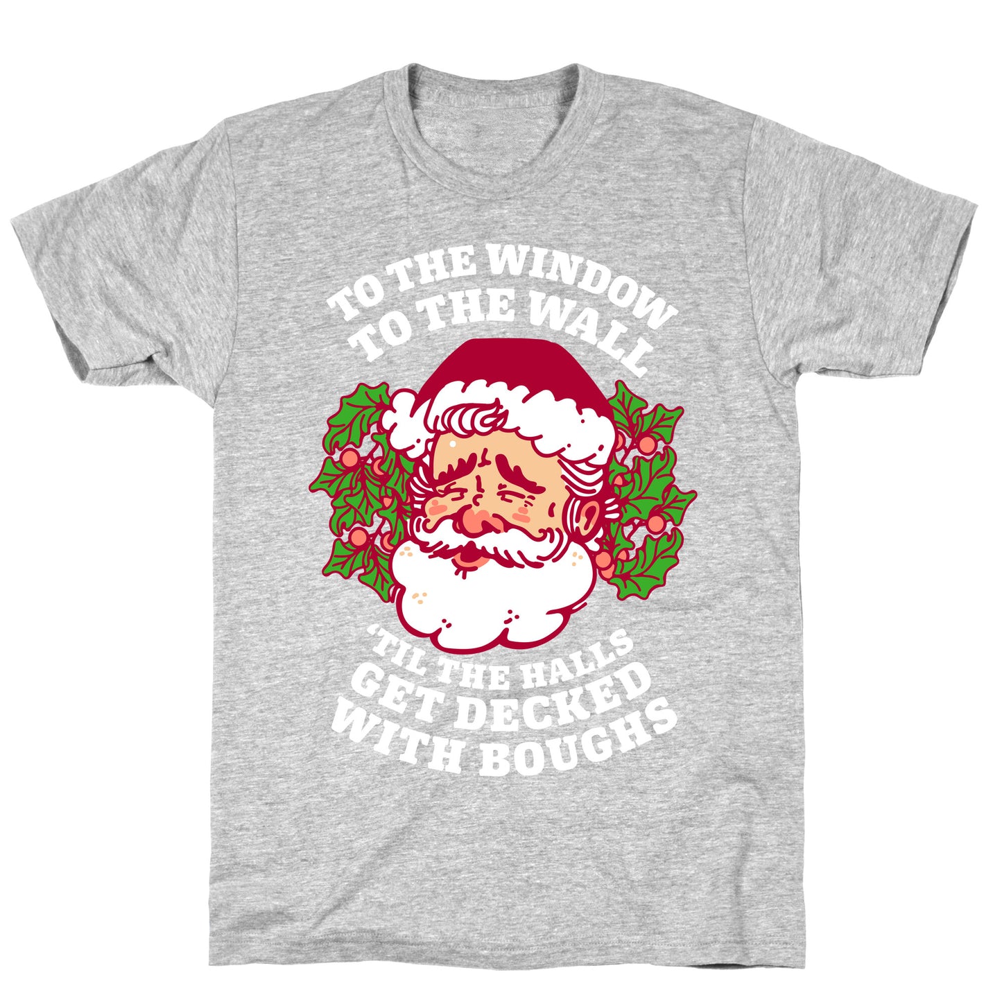 To the Window To the Wall 'Til the Halls get Decked with Boughs T-Shirt