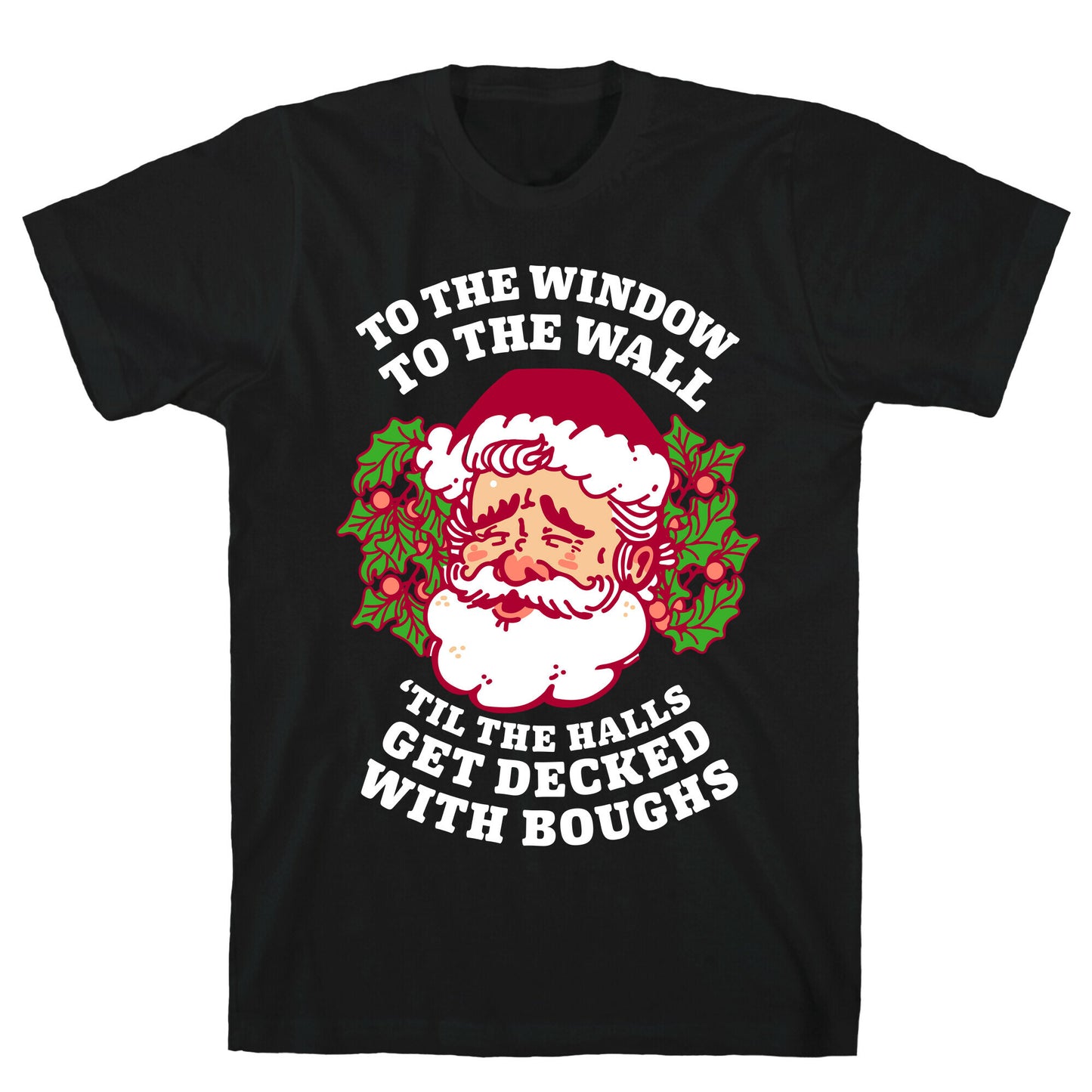 To the Window To the Wall 'Til the Halls get Decked with Boughs T-Shirt