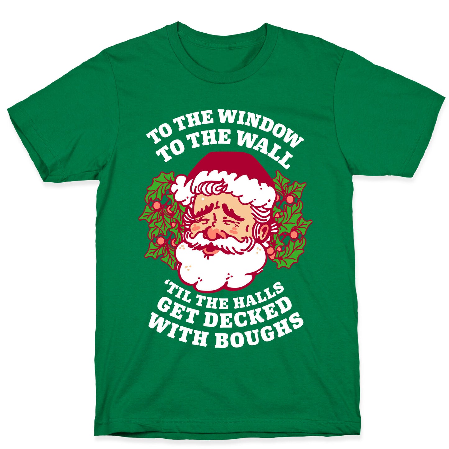 To the Window To the Wall 'Til the Halls get Decked with Boughs T-Shirt