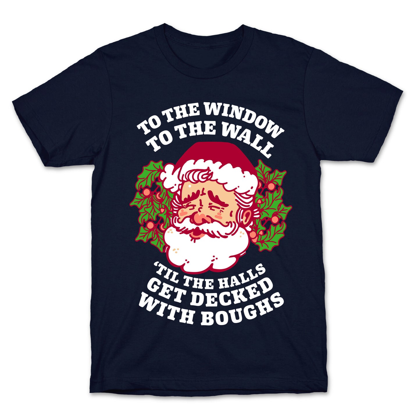 To the Window To the Wall 'Til the Halls get Decked with Boughs T-Shirt