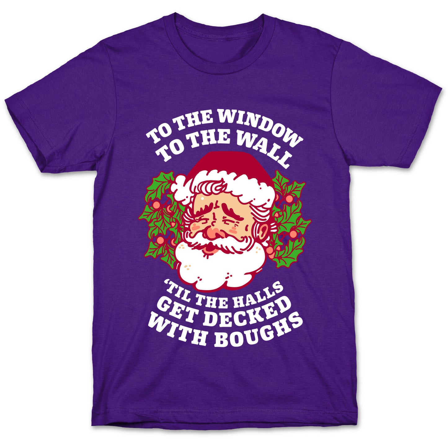 To the Window To the Wall 'Til the Halls get Decked with Boughs T-Shirt