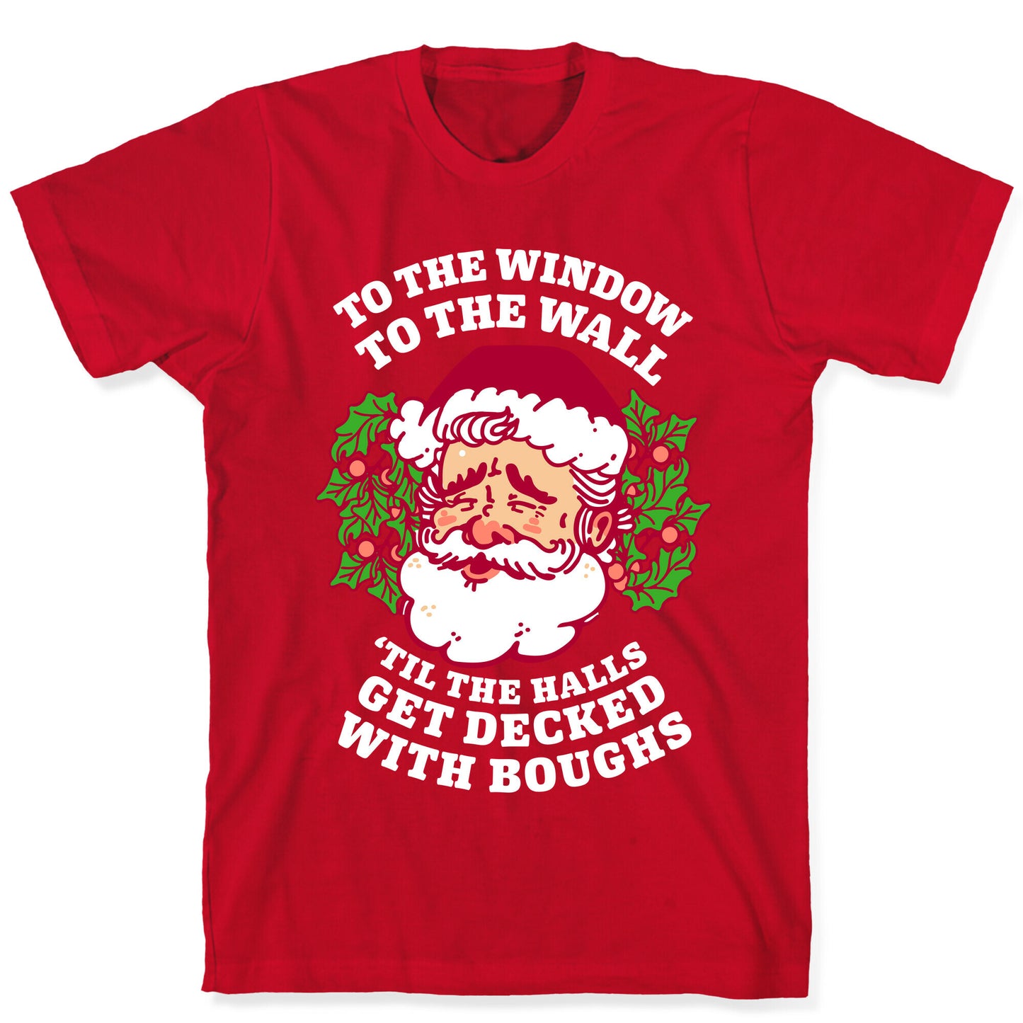 To the Window To the Wall 'Til the Halls get Decked with Boughs T-Shirt