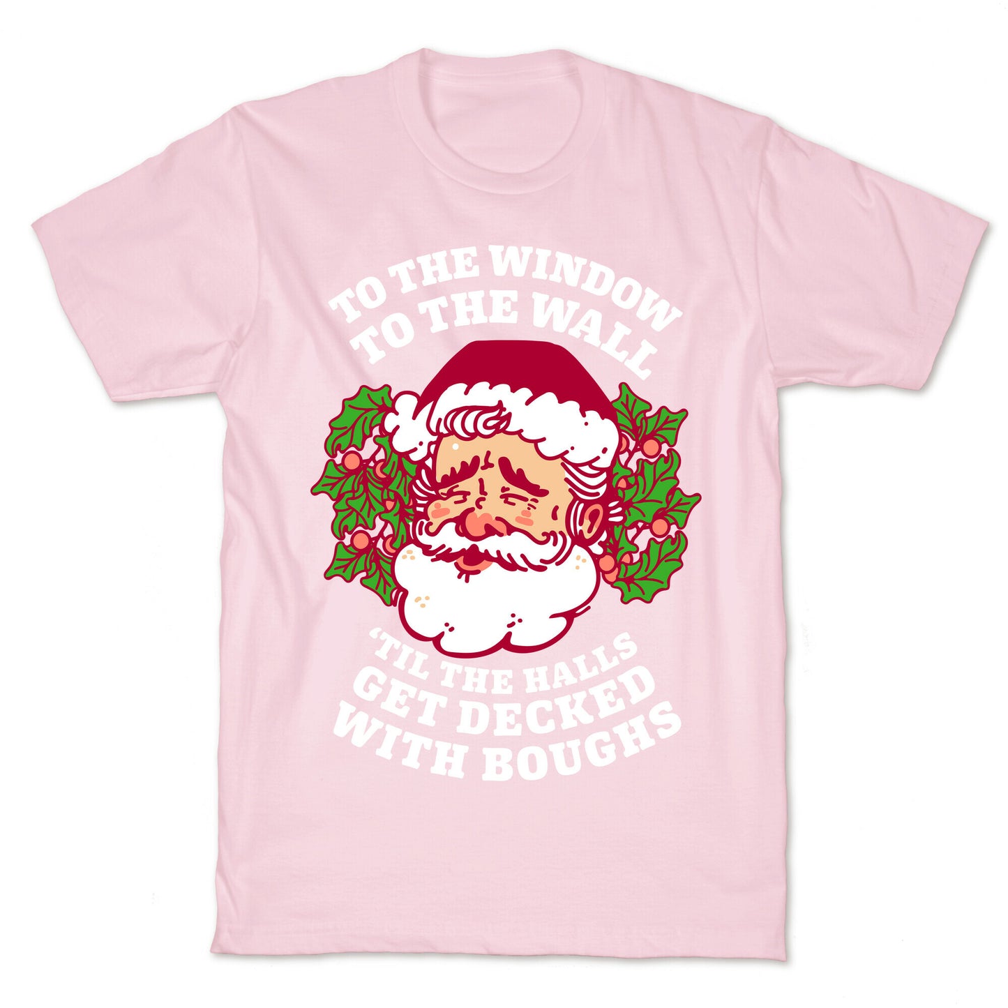 To the Window To the Wall 'Til the Halls get Decked with Boughs T-Shirt