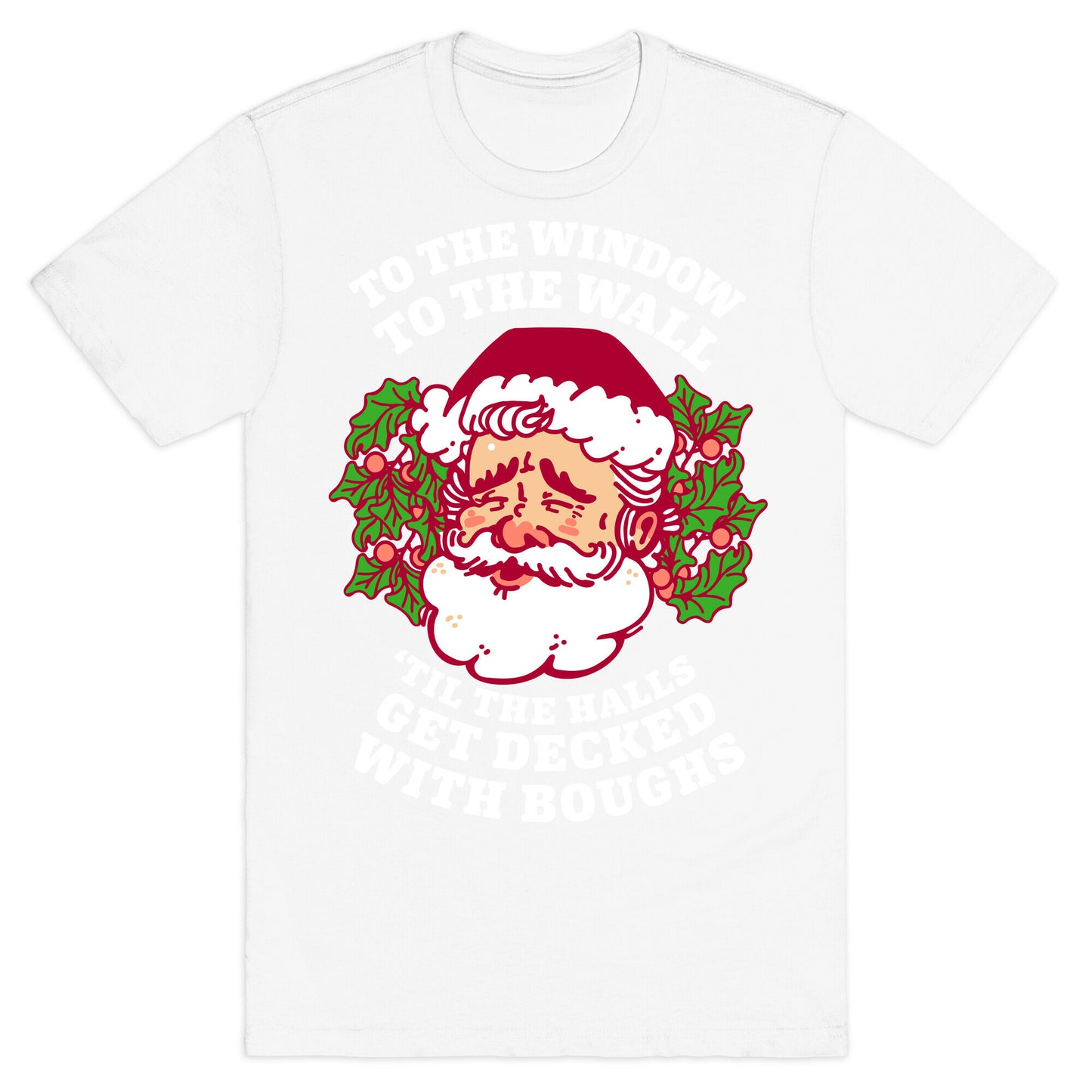 To the Window To the Wall 'Til the Halls get Decked with Boughs T-Shirt