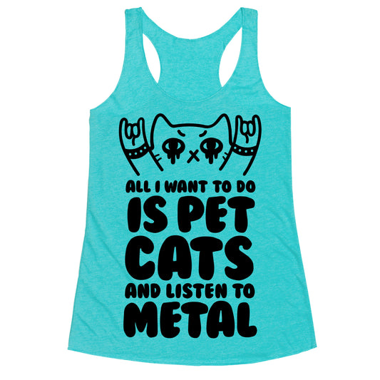 All I Want To Do Is Pet Cats And Listen To Metal Racerback Tank