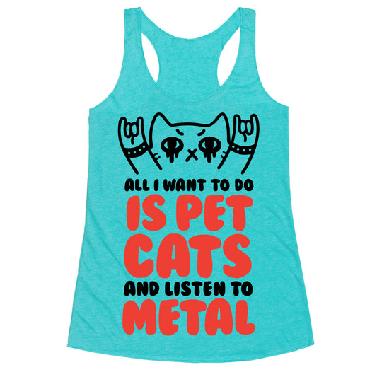 All I Want To Do Is Pet Cats And Listen To Metal Racerback Tank