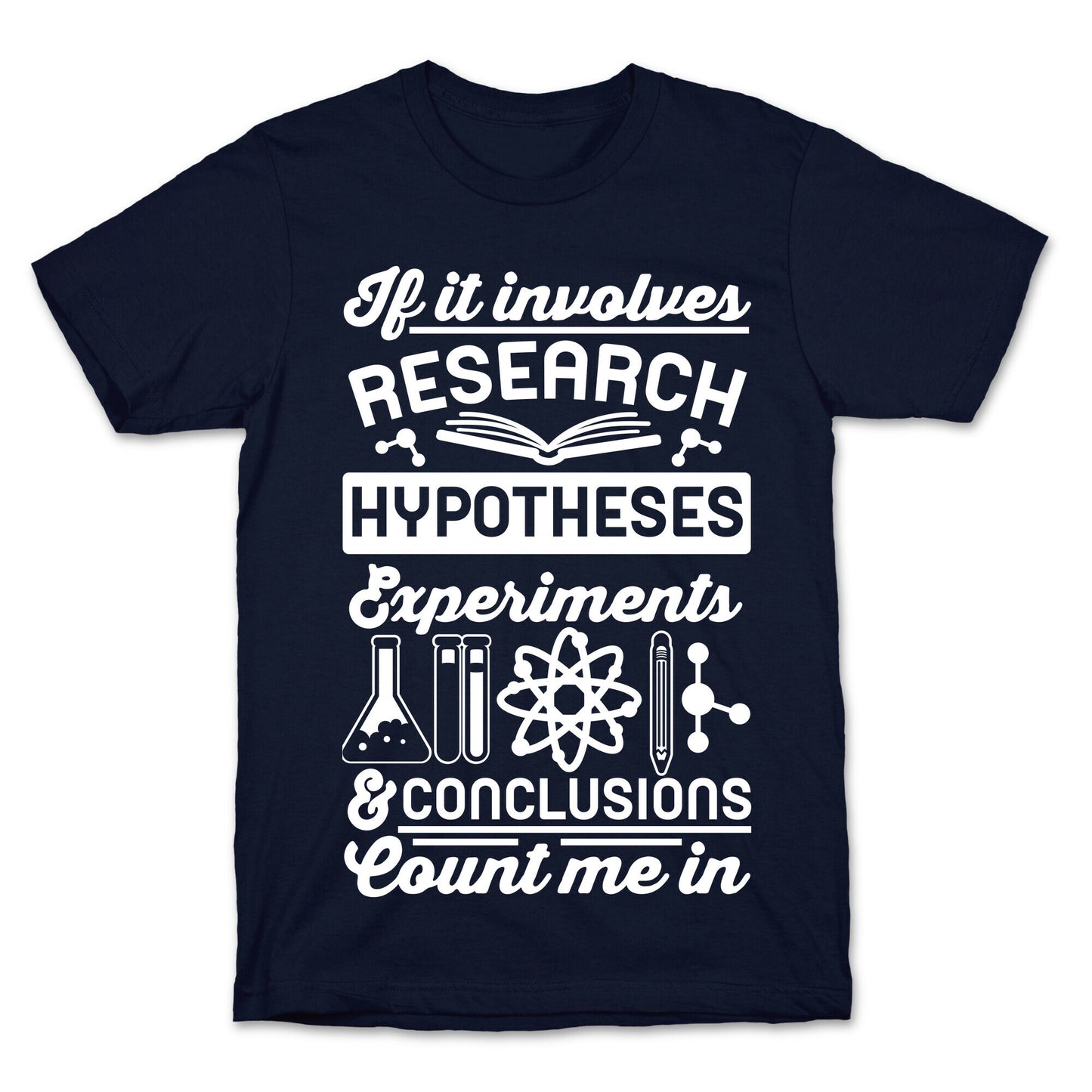 If It Involves Research, Hypotheses, Experiments, & Conclusions - Count Me In T-Shirt
