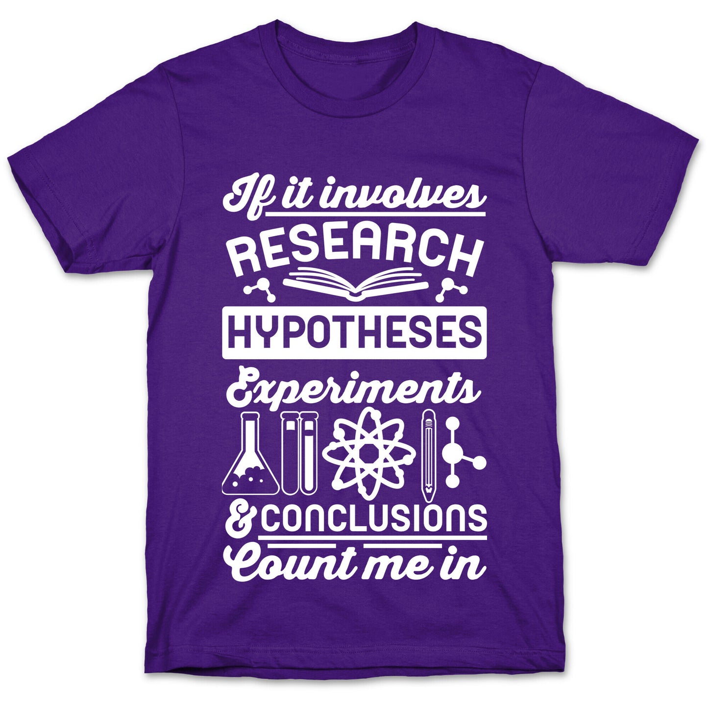 If It Involves Research, Hypotheses, Experiments, & Conclusions - Count Me In T-Shirt