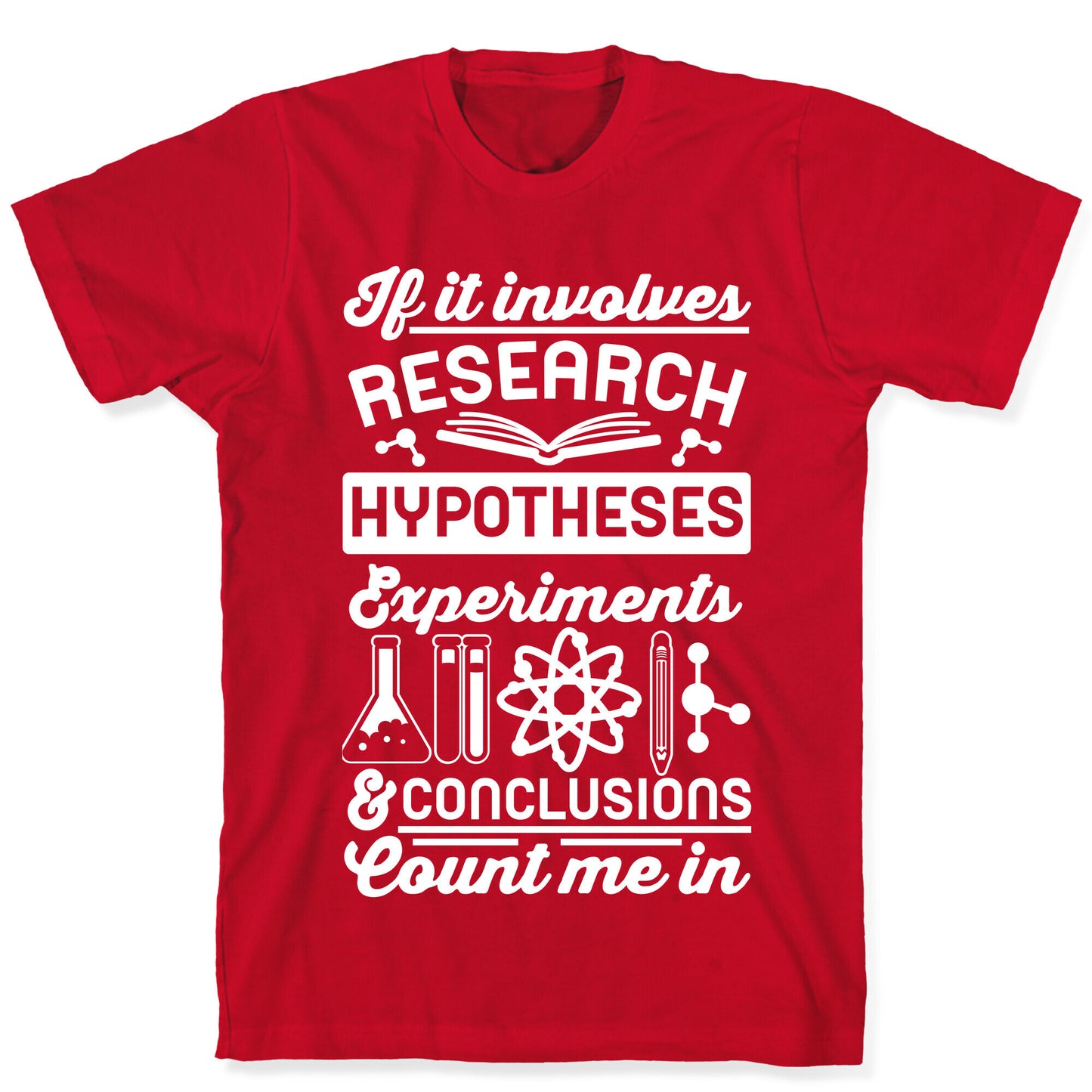 If It Involves Research, Hypotheses, Experiments, & Conclusions - Count Me In T-Shirt