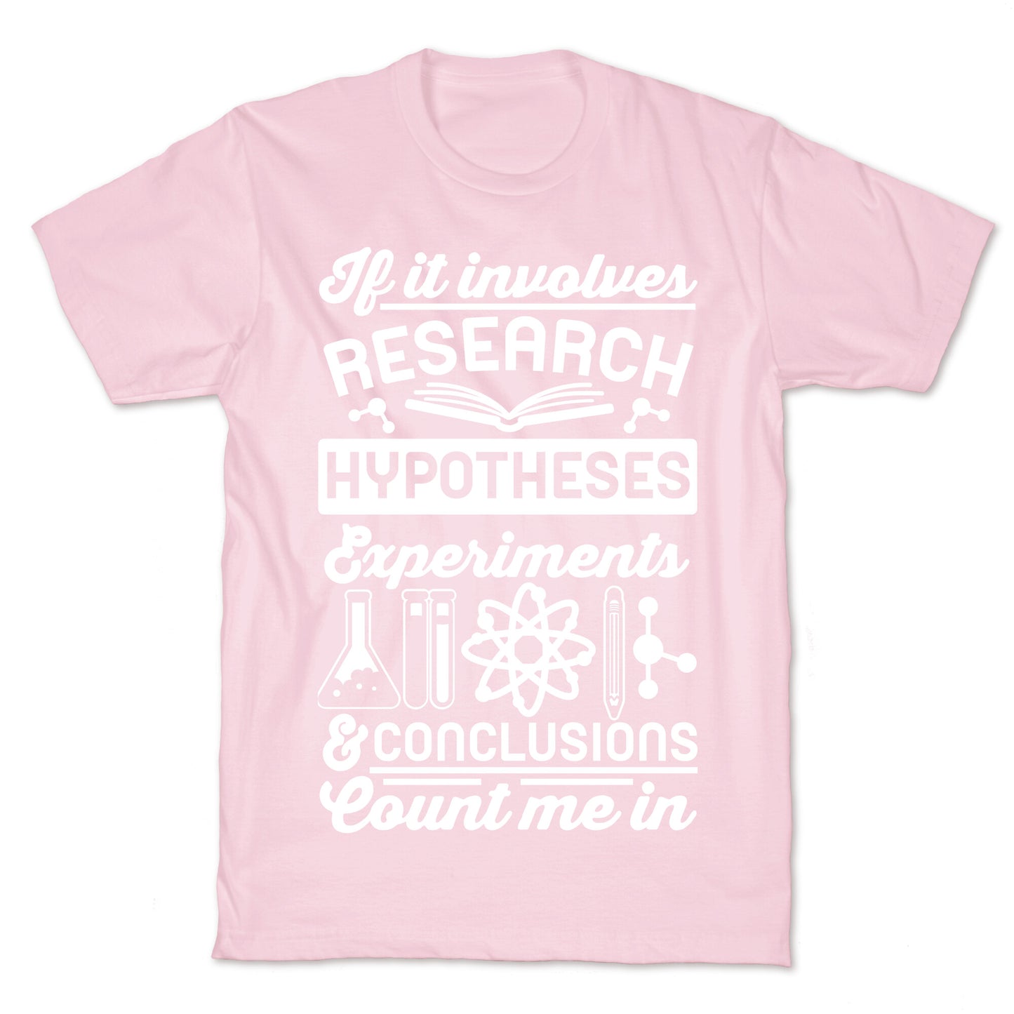 If It Involves Research, Hypotheses, Experiments, & Conclusions - Count Me In T-Shirt