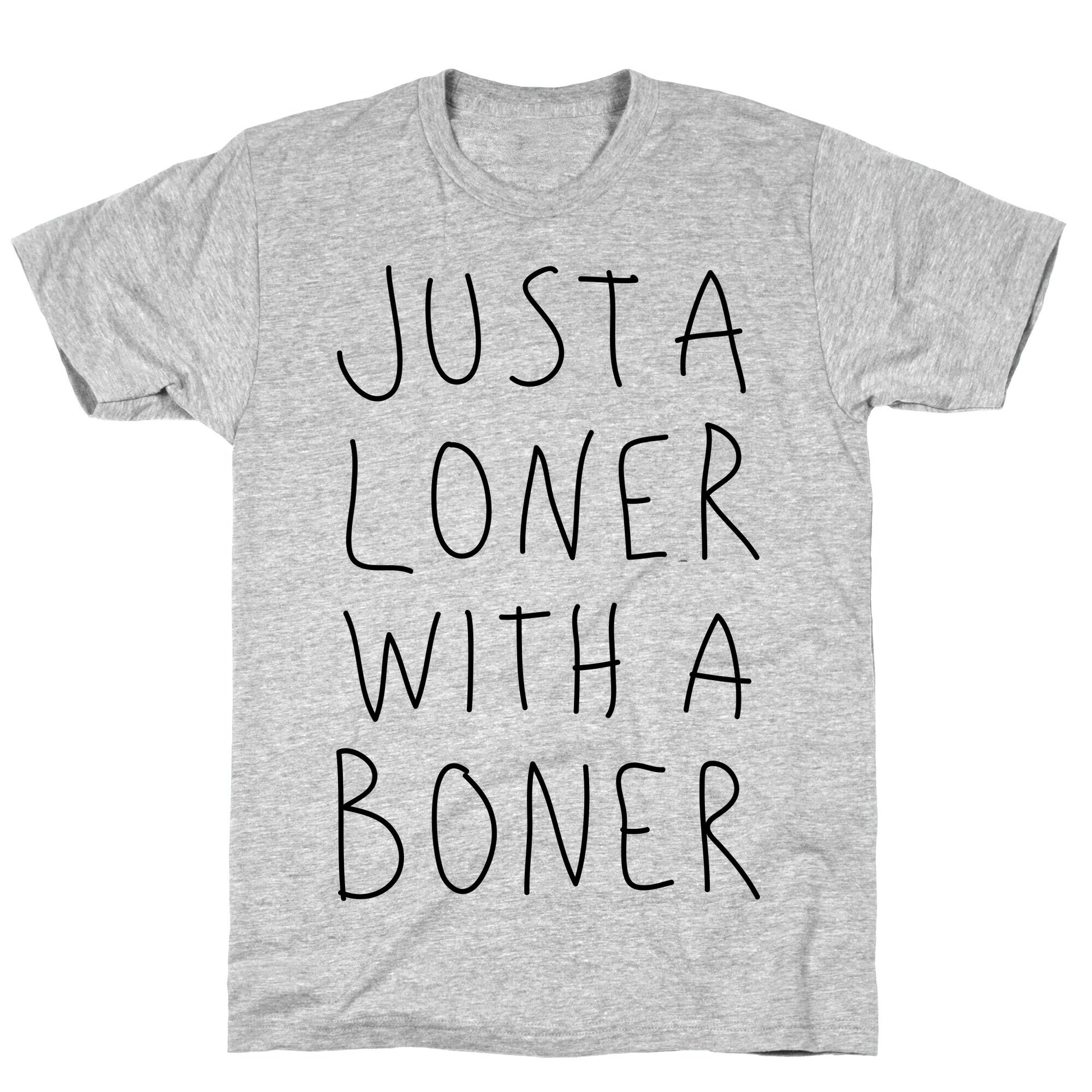 Just A Loner With A Boner T-Shirt