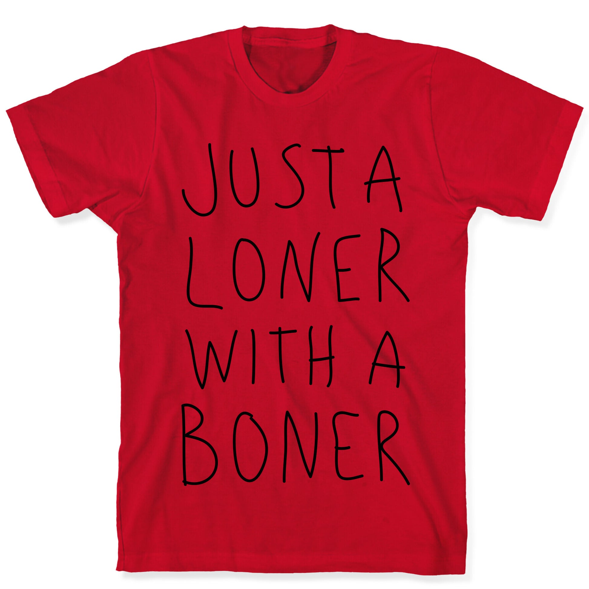 Just A Loner With A Boner T-Shirt