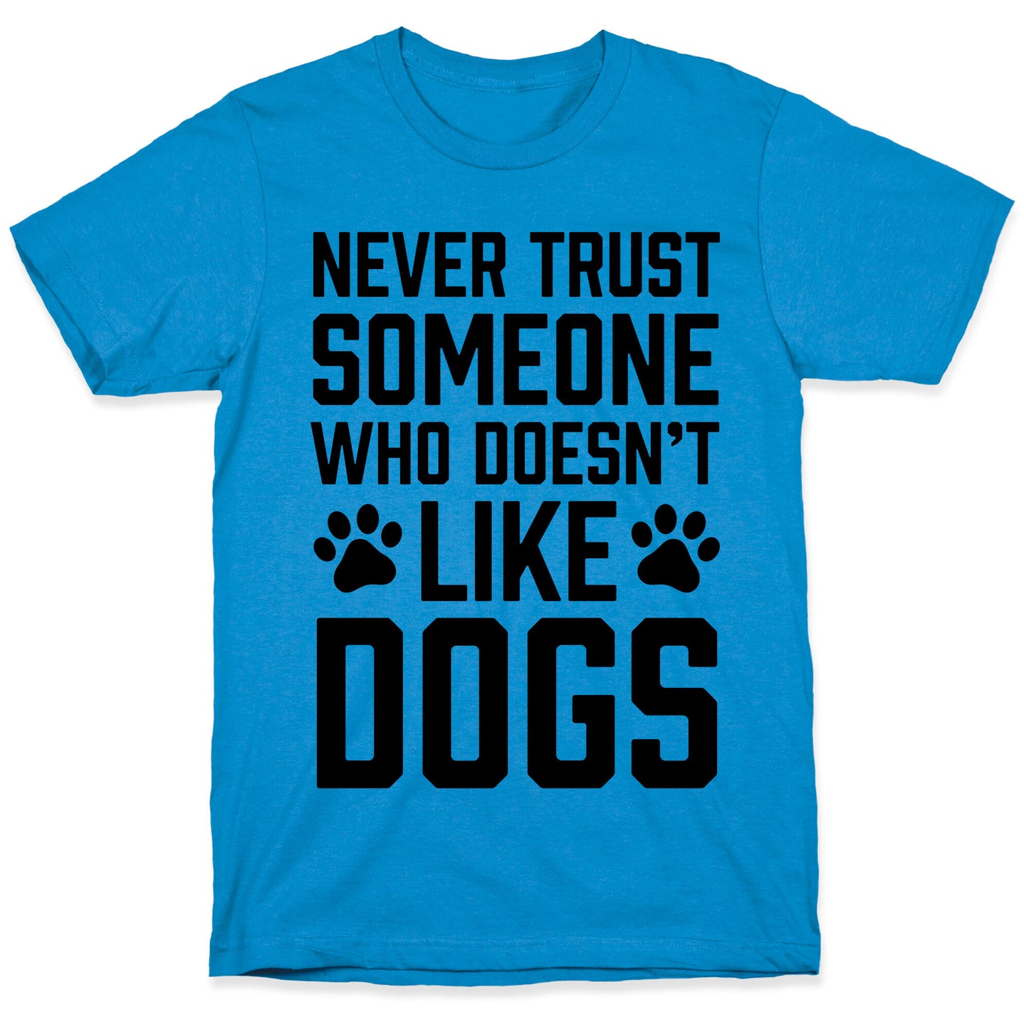 Never Trust Someone Who Doesn't Like Dogs T-Shirt